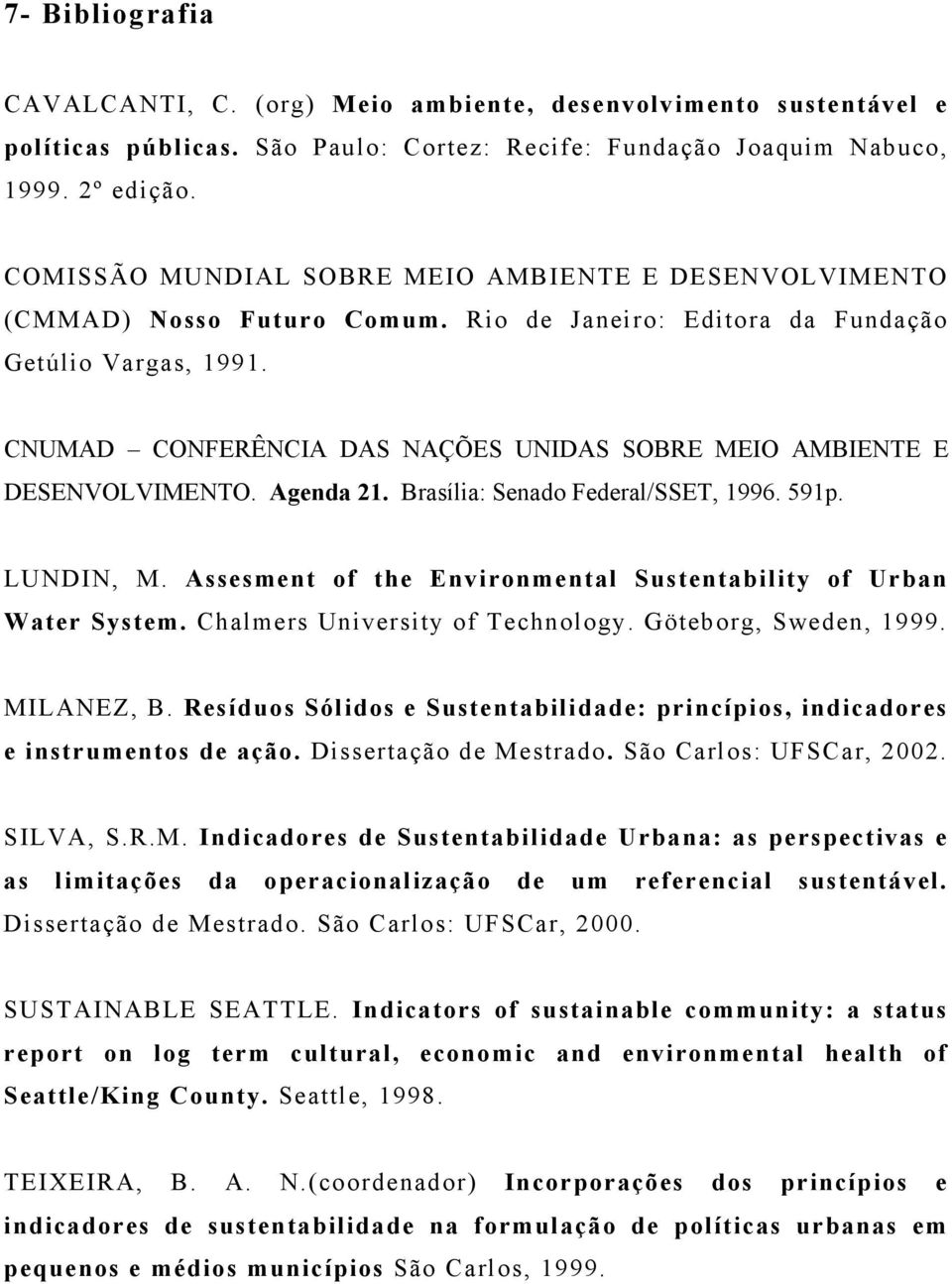 CNUMAD CONFERÊNCIA DAS NAÇÕES UNIDAS SOBRE MEIO AMBIENTE E DESENVOLVIMENTO. Agenda 21. Brasília: Senado Federal/SSET, 1996. 591p. LUNDIN, M.