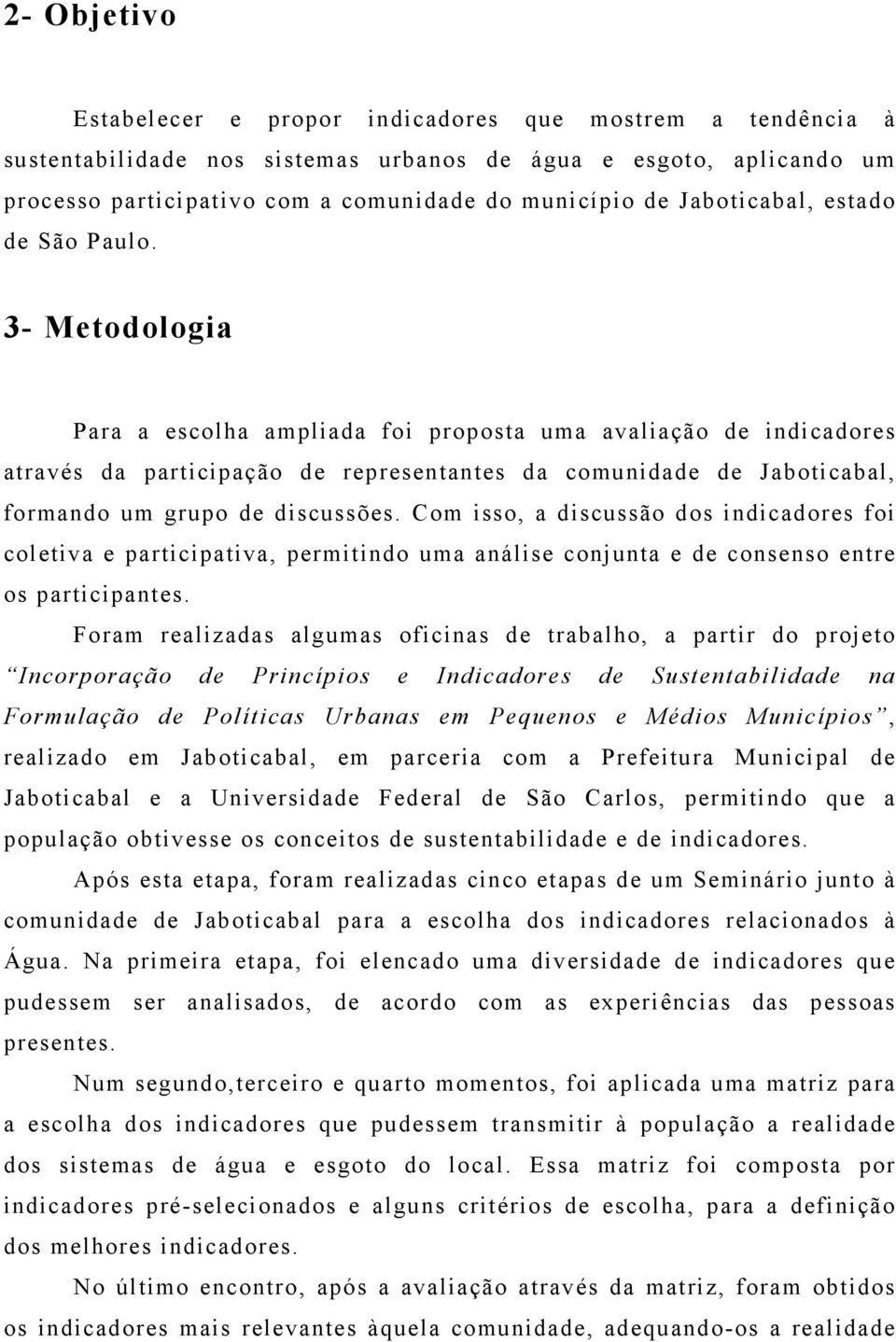 3- Metodologia Para a escolha ampliada foi proposta uma avaliação de indicadores através da participação de representantes da comunidade de Jaboticabal, formando um grupo de discussões.
