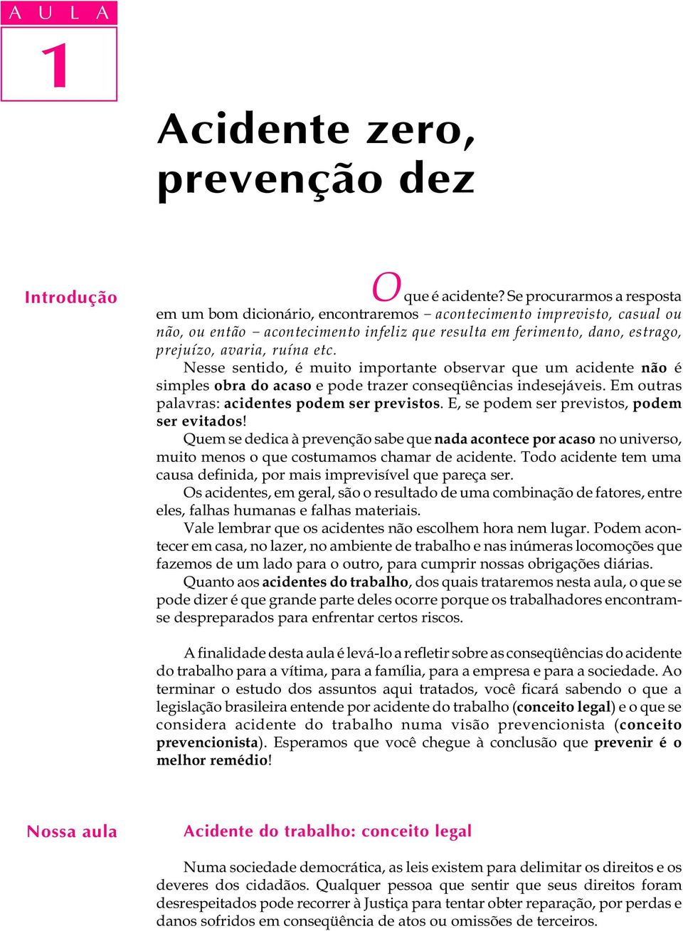 ruína etc. Nesse sentido, é muito importante observar que um acidente não é simples obra do acaso e pode trazer conseqüências indesejáveis. Em outras palavras: acidentes podem ser previstos.