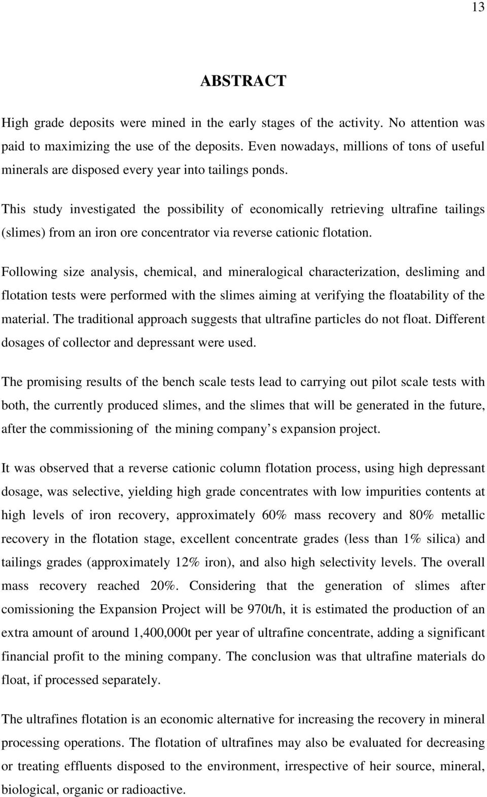 This study investigated the possibility of economically retrieving ultrafine tailings (slimes) from an iron ore concentrator via reverse cationic flotation.