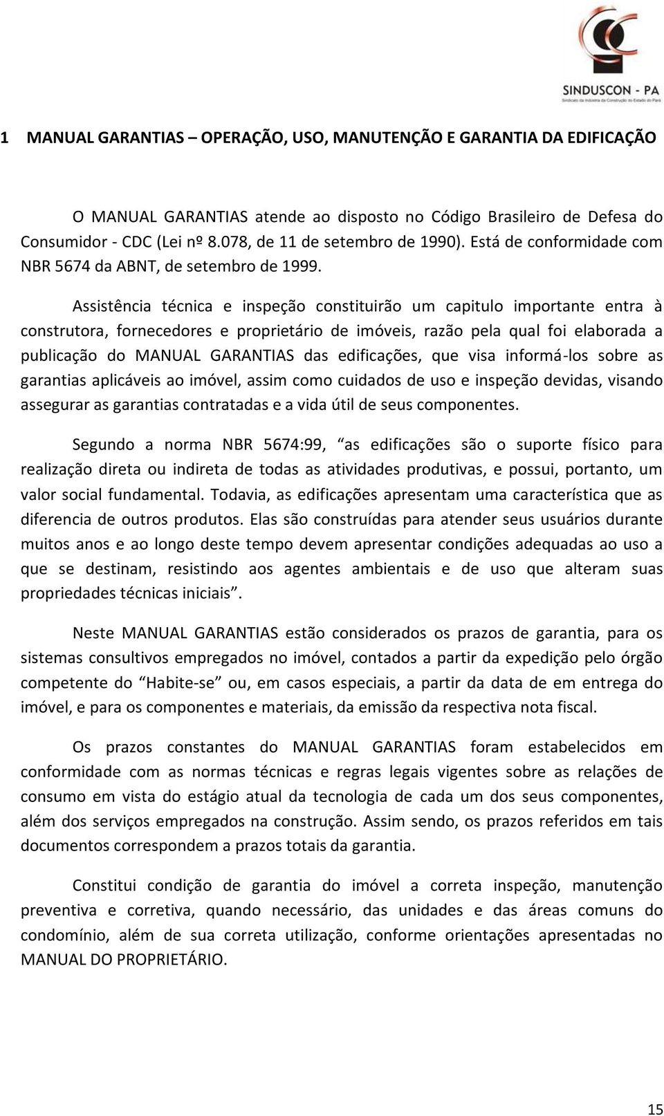 Assistência técnica e inspeção constituirão um capitulo importante entra à construtora, fornecedores e proprietário de imóveis, razão pela qual foi elaborada a publicação do MANUAL GARANTIAS das