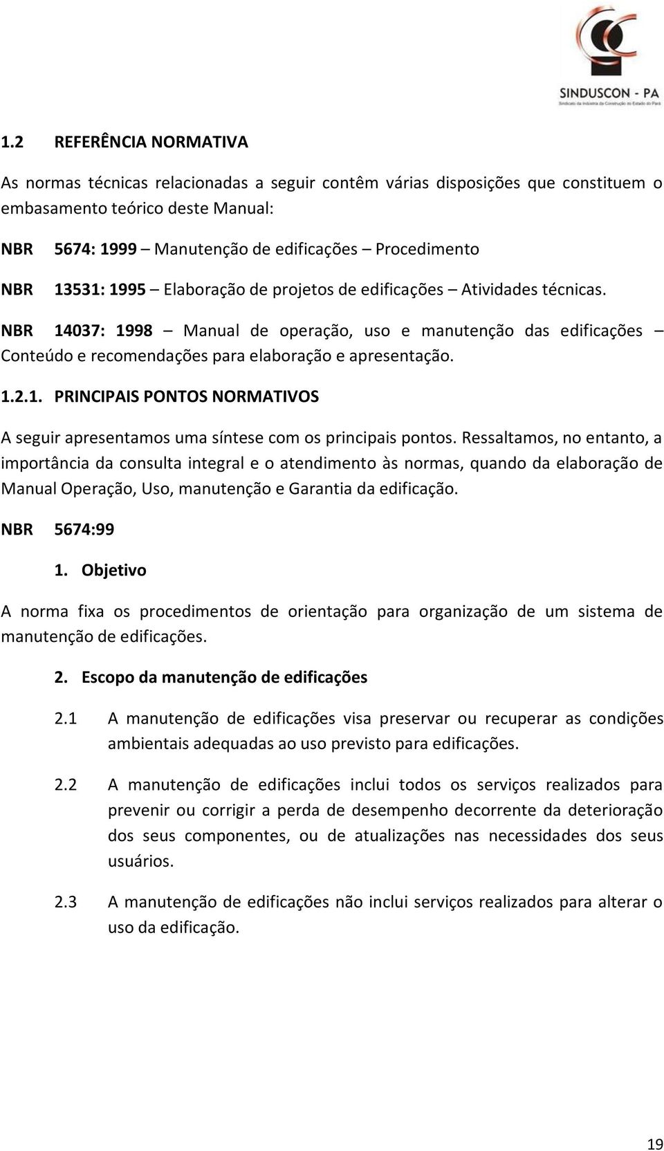 NBR 14037: 1998 Manual de operação, uso e manutenção das edificações Conteúdo e recomendações para elaboração e apresentação. 1.2.1. PRINCIPAIS PONTOS NORMATIVOS A seguir apresentamos uma síntese com os principais pontos.