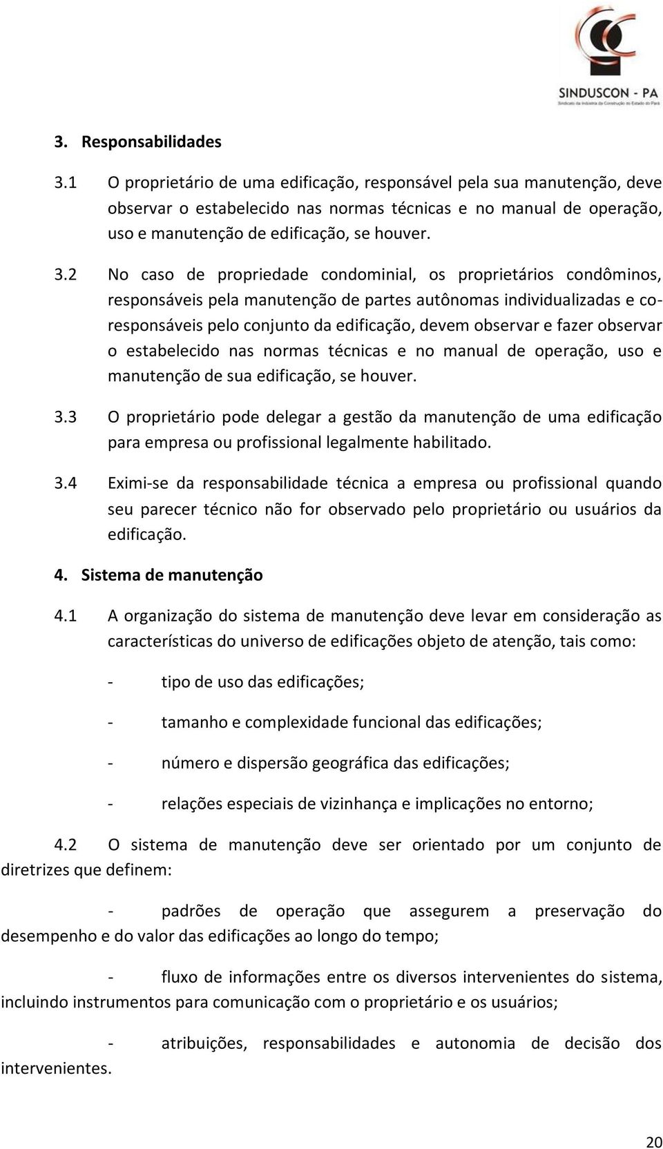 2 No caso de propriedade condominial, os proprietários condôminos, responsáveis pela manutenção de partes autônomas individualizadas e coresponsáveis pelo conjunto da edificação, devem observar e