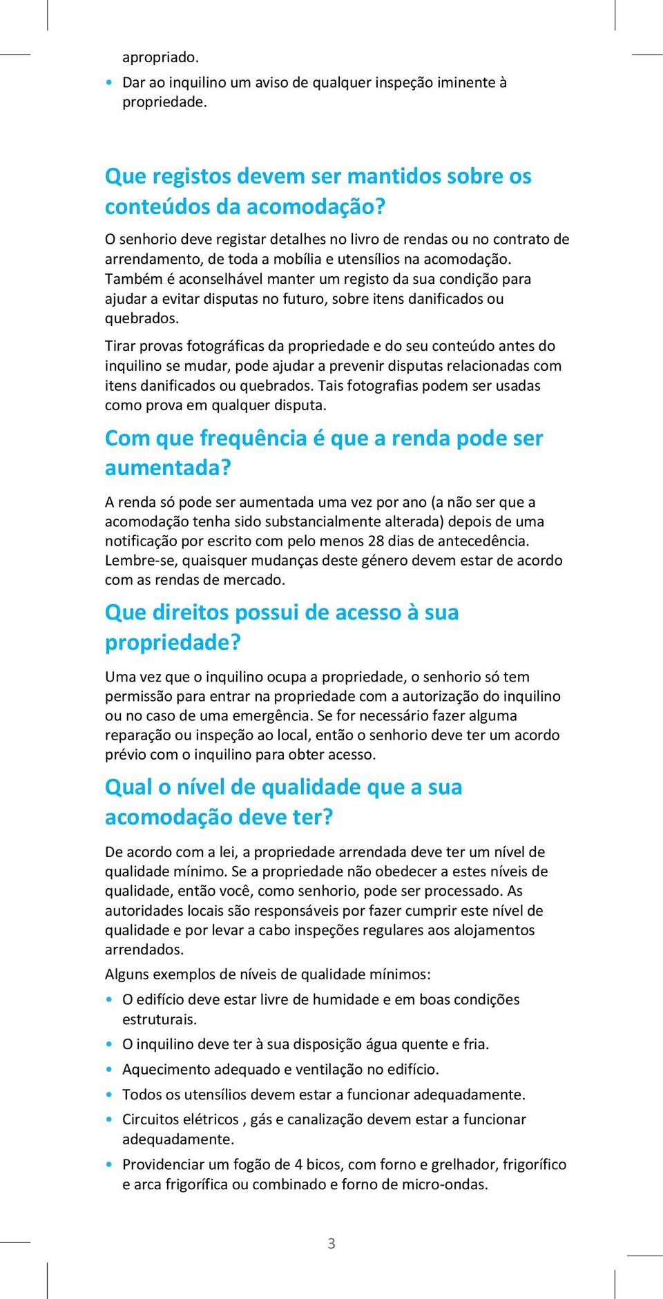 Também é aconselhável manter um registo da sua condição para ajudar a evitar disputas no futuro, sobre itens danificados ou quebrados.