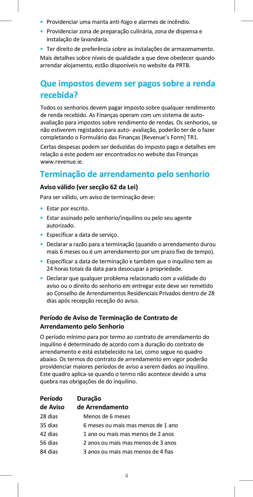 Que impostos devem ser pagos sobre a renda recebida? Todos os senhorios devem pagar imposto sobre qualquer rendimento de renda recebido.