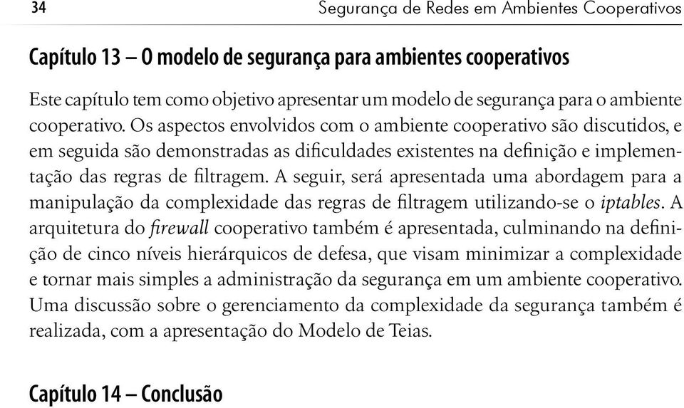 A seguir, será apresentada uma abordagem para a manipulação da complexidade das regras de filtragem utilizando-se o iptables.