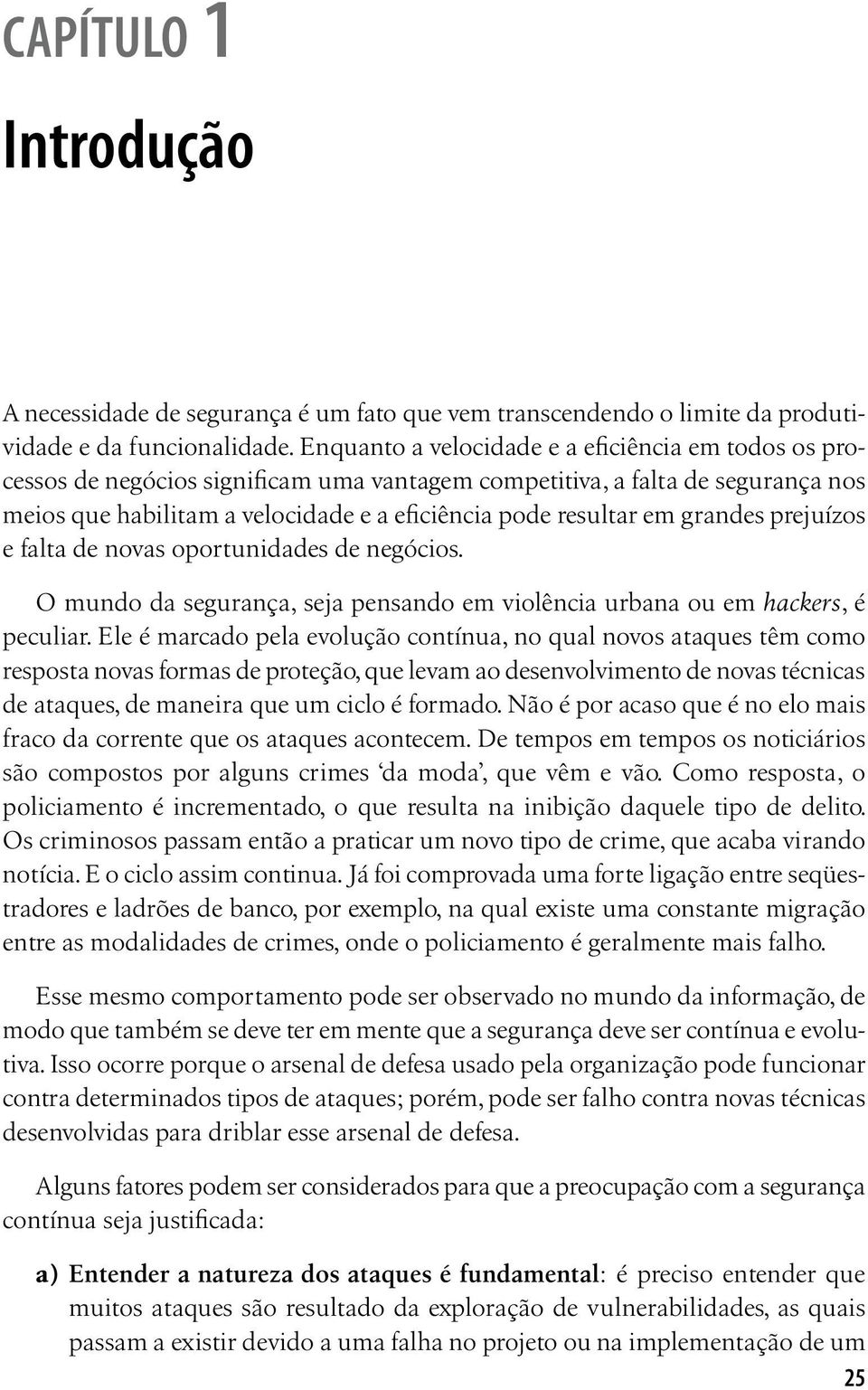 grandes prejuízos e falta de novas oportunidades de negócios. O mundo da segurança, seja pensando em violência urbana ou em hackers, é peculiar.