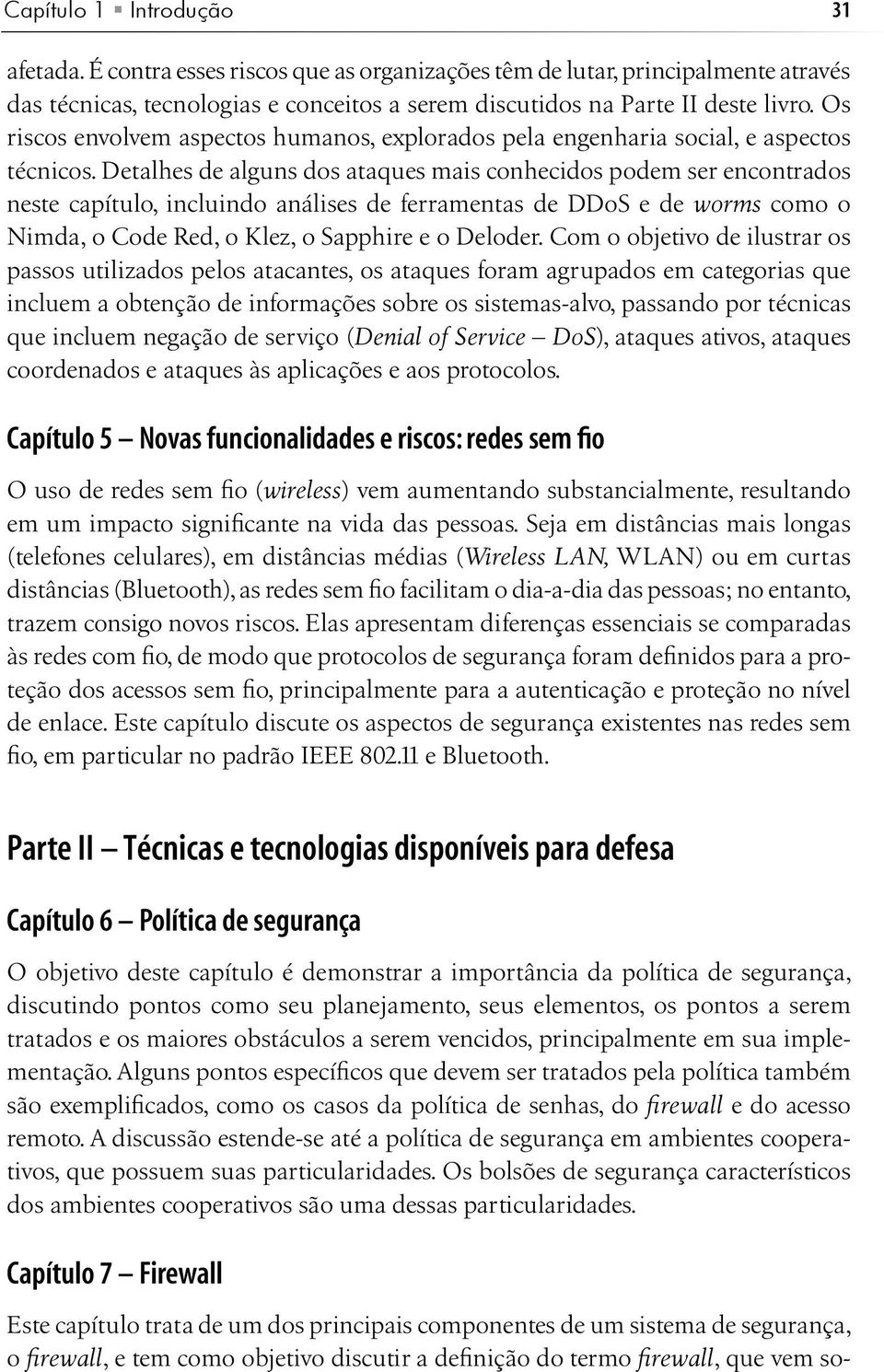 Detalhes de alguns dos ataques mais conhecidos podem ser encontrados neste capítulo, incluindo análises de ferramentas de DDoS e de worms como o Nimda, o Code Red, o Klez, o Sapphire e o Deloder.