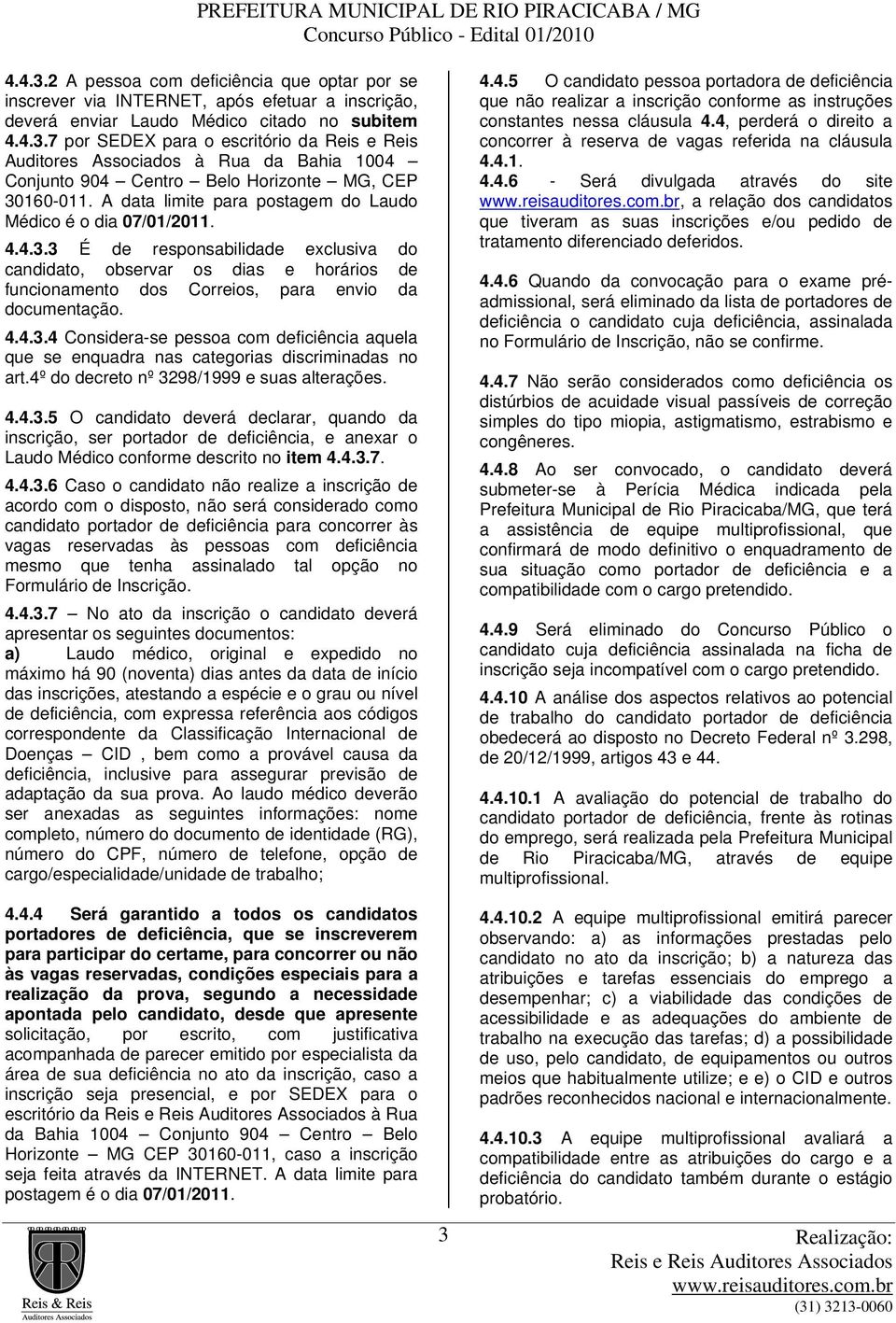 3 É de responsabilidade exclusiva do candidato, observar os dias e horários de funcionamento dos Correios, para envio da documentação. 4.4.3.4 Considera-se pessoa com deficiência aquela que se enquadra nas categorias discriminadas no art.