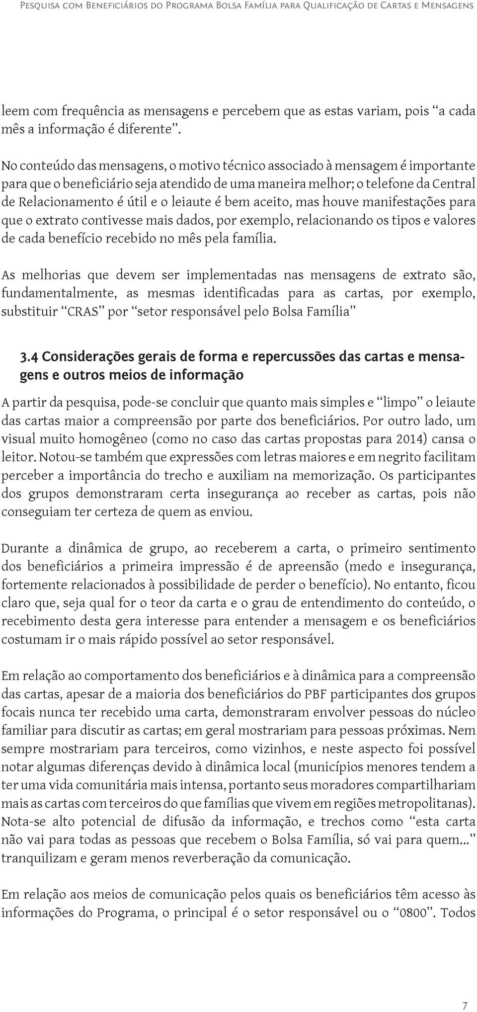 bem aceito, mas houve manifestações para que o extrato contivesse mais dados, por exemplo, relacionando os tipos e valores de cada benefício recebido no mês pela família.