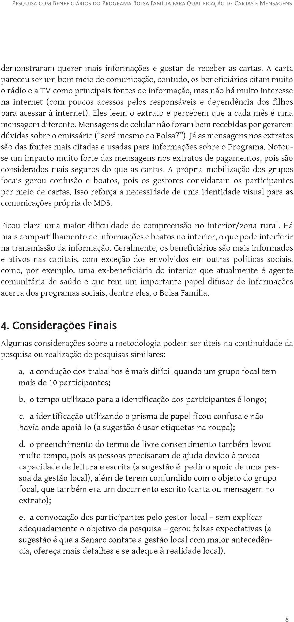 pelos responsáveis e dependência dos filhos para acessar à internet). Eles leem o extrato e percebem que a cada mês é uma mensagem diferente.