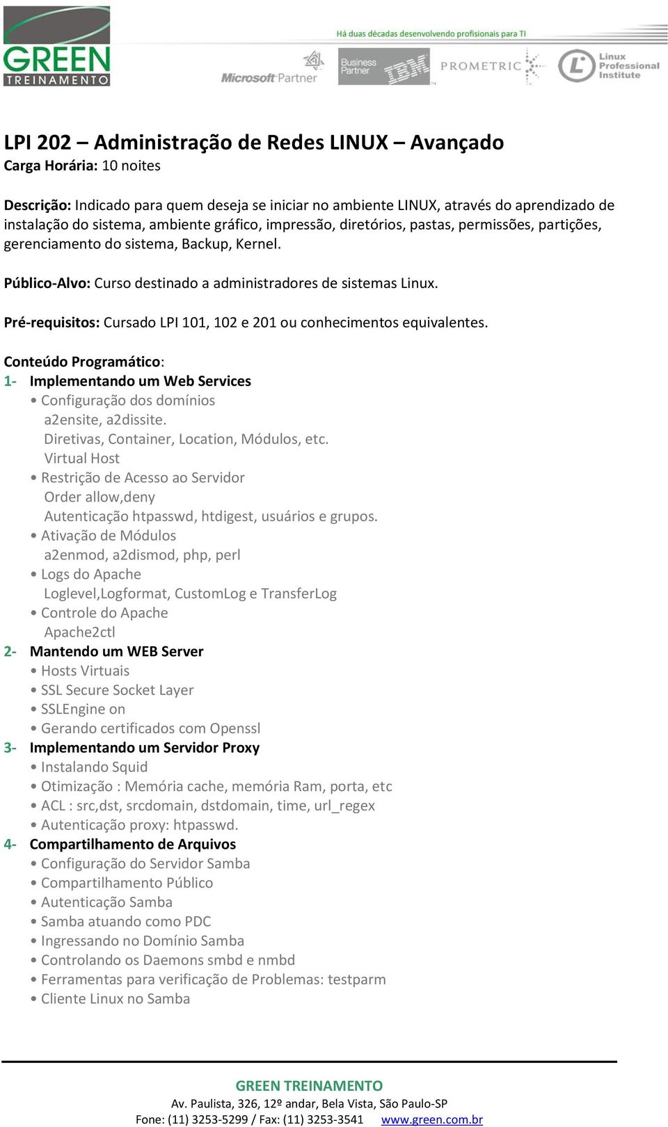 Pré-requisitos: Cursado LPI 101, 102 e 201 ou conhecimentos equivalentes. Conteúdo Programático: 1- Implementando um Web Services Configuração dos domínios a2ensite, a2dissite.