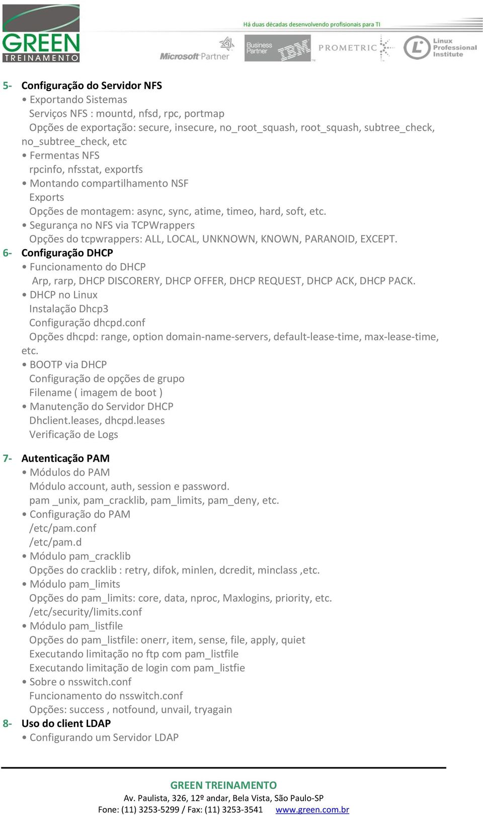 Segurança no NFS via TCPWrappers Opções do tcpwrappers: ALL, LOCAL, UNKNOWN, KNOWN, PARANOID, EXCEPT.