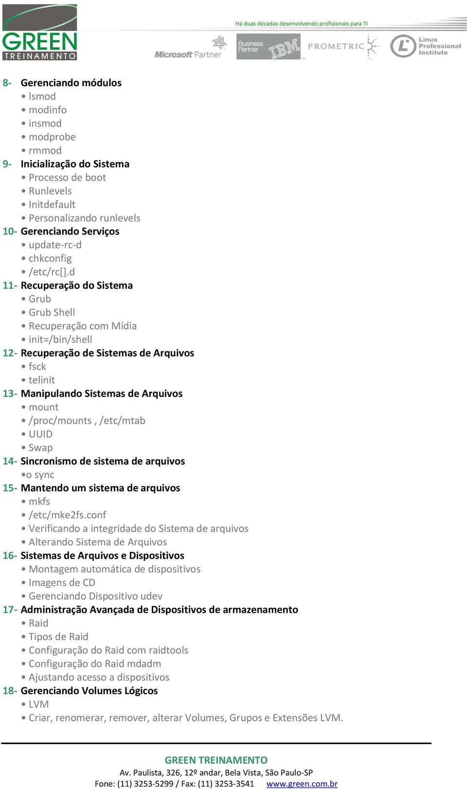 d 11- Recuperação do Sistema Grub Grub Shell Recuperação com Mídia init=/bin/shell 12- Recuperação de Sistemas de Arquivos fsck telinit 13- Manipulando Sistemas de Arquivos mount /proc/mounts,