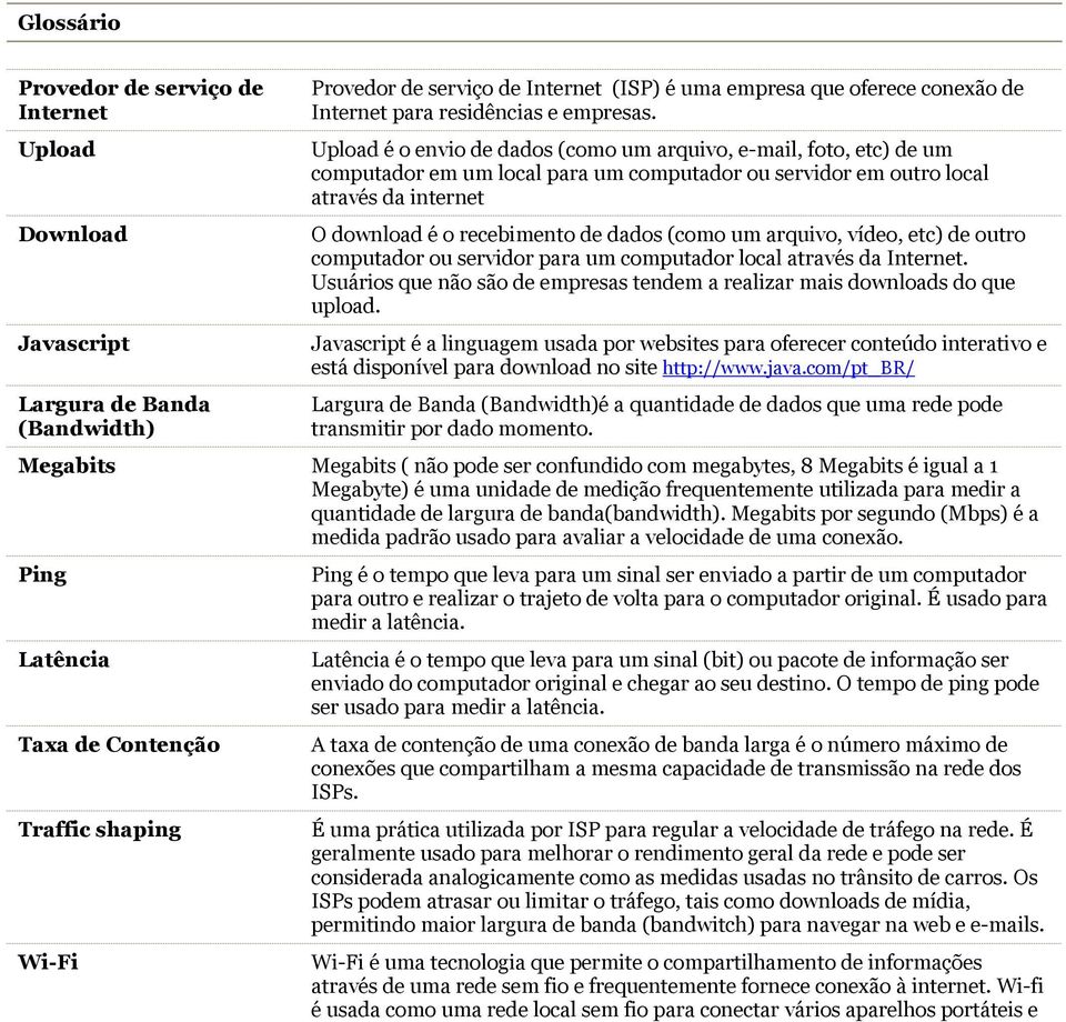 Upload é o envio de dados (como um arquivo, e-mail, foto, etc) de um computador em um local para um computador ou servidor em outro local através da internet O download é o recebimento de dados (como