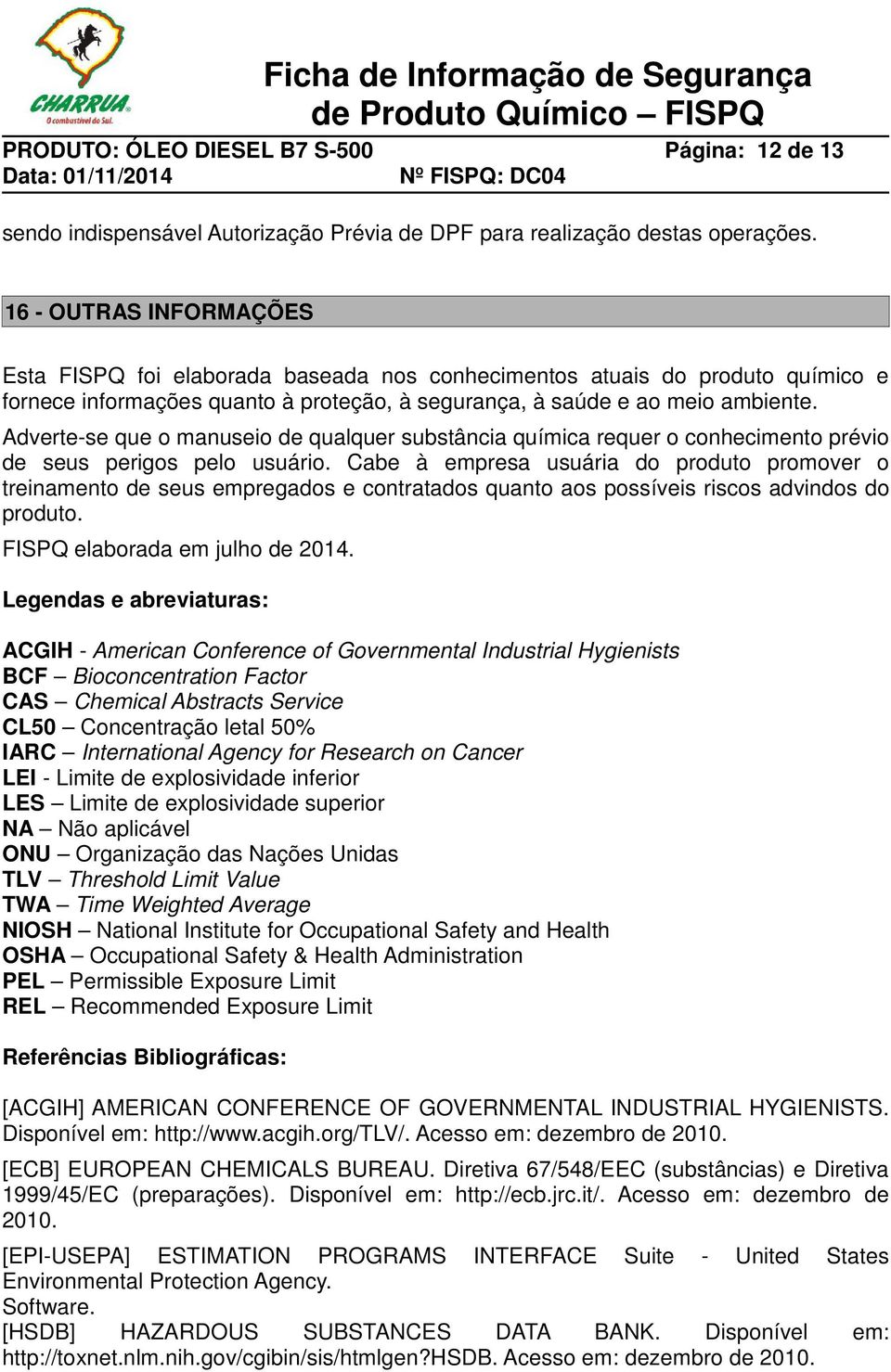 Adverte-se que o manuseio de qualquer substância química requer o conhecimento prévio de seus perigos pelo usuário.