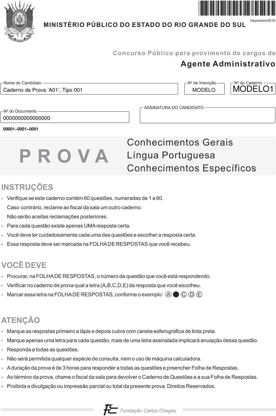 questões, numeradas de 1 a 60. Caso contrário, reclame ao fiscal da sala um outro caderno. Não serão aceitas reclamações posteriores. - Para cada questão existe apenas UMA resposta certa.