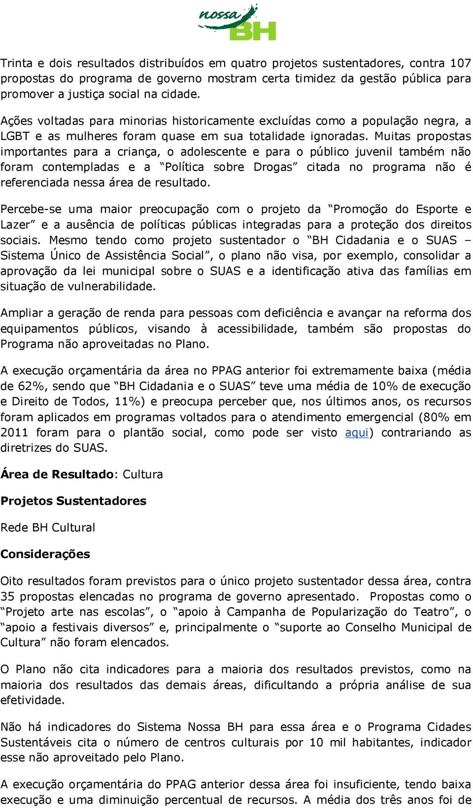 Muitas propostas importantes para a criança, o adolescente e para o público juvenil também não foram contempladas e a Política sobre Drogas citada no programa não é referenciada nessa área de