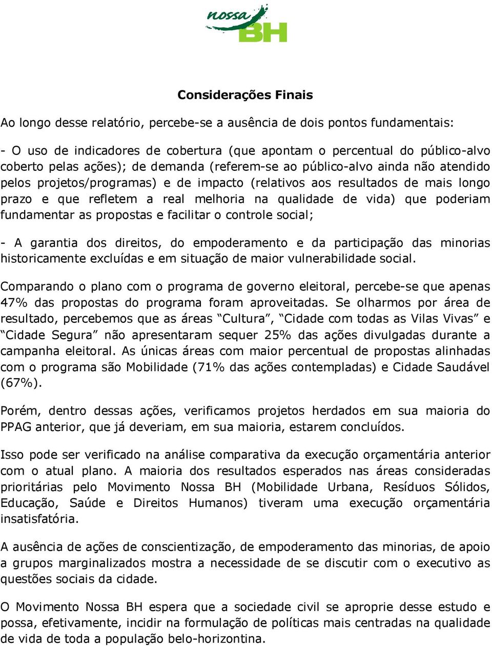 fundamentar as propostas e facilitar o controle social; - A garantia dos direitos, do empoderamento e da participação das minorias historicamente excluídas e em situação de maior vulnerabilidade