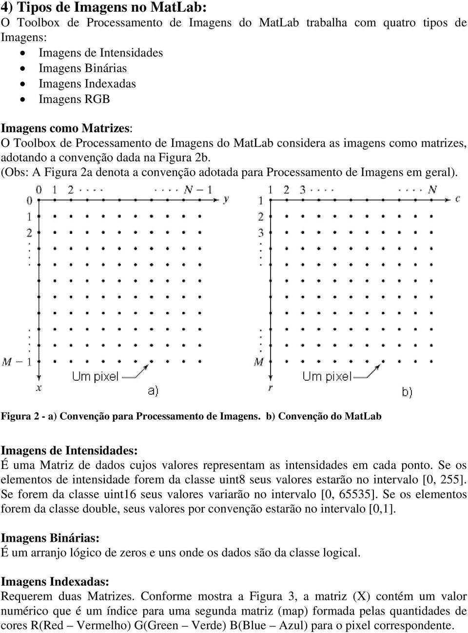 (Obs: A Figura 2a denota a convenção adotada para Processamento de Imagens em geral). Figura 2 - a) Convenção para Processamento de Imagens.