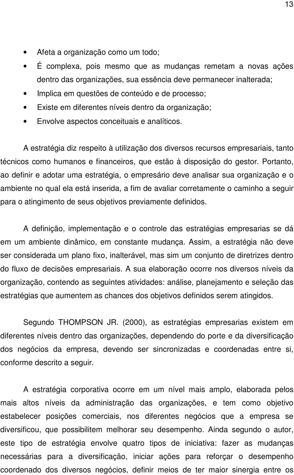 A estratégia diz respeito à utilização dos diversos recursos empresariais, tanto técnicos como humanos e financeiros, que estão à disposição do gestor.