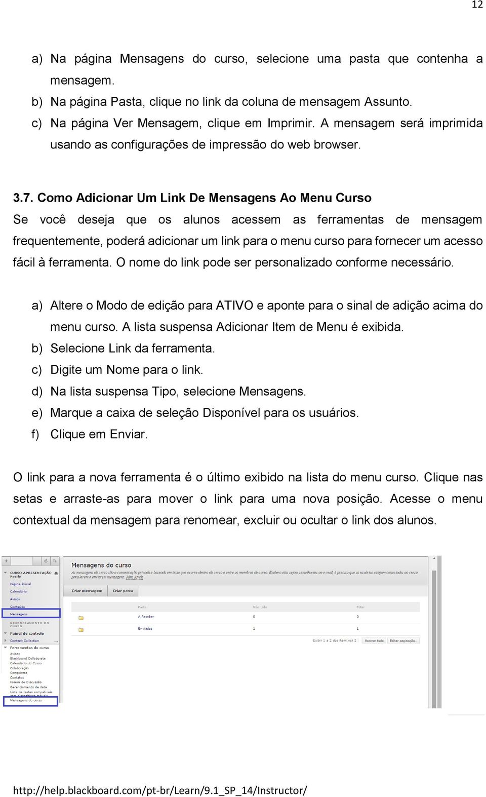 Como Adicionar Um Link De Mensagens Ao Menu Curso Se você deseja que os alunos acessem as ferramentas de mensagem frequentemente, poderá adicionar um link para o menu curso para fornecer um acesso