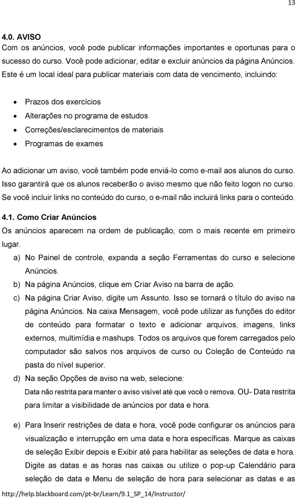 adicionar um aviso, você também pode enviá-lo como e-mail aos alunos do curso. Isso garantirá que os alunos receberão o aviso mesmo que não feito logon no curso.