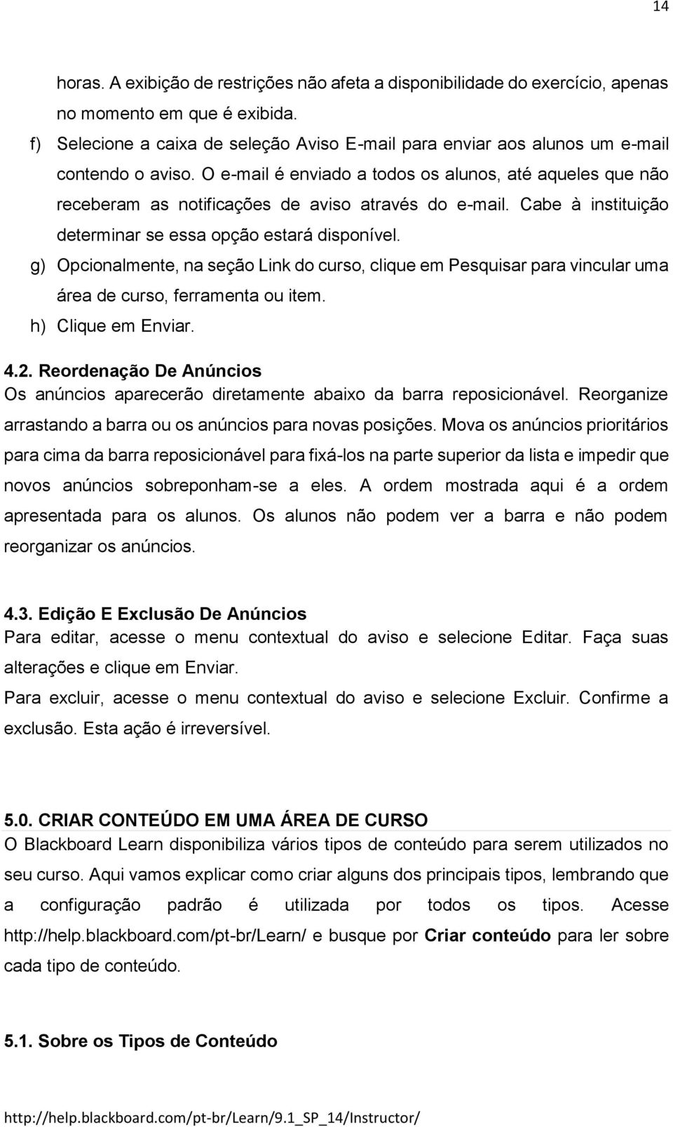 O e-mail é enviado a todos os alunos, até aqueles que não receberam as notificações de aviso através do e-mail. Cabe à instituição determinar se essa opção estará disponível.