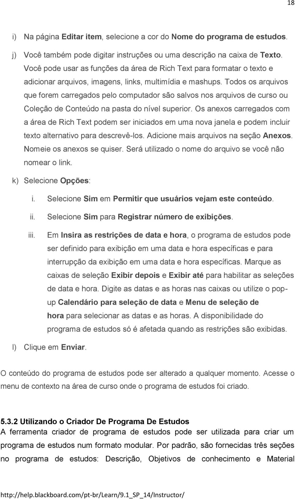 Todos os arquivos que forem carregados pelo computador são salvos nos arquivos de curso ou Coleção de Conteúdo na pasta do nível superior.