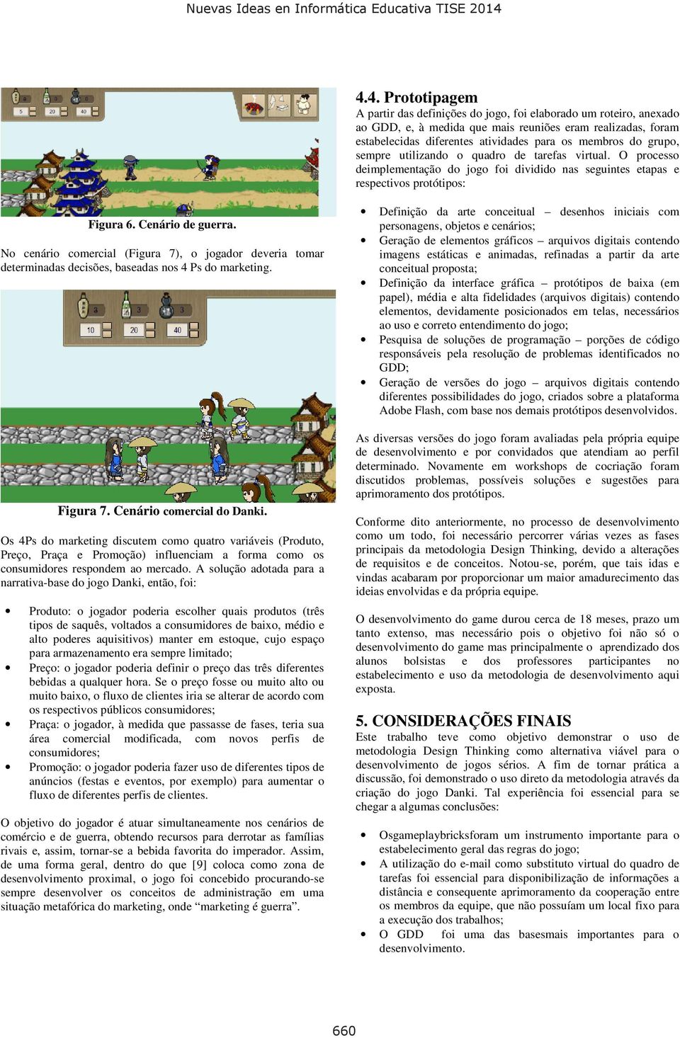 No cenário comercial (Figura 7), o jogador deveria tomar determinadas decisões, baseadas nos 4 Ps do marketing. Figura 7. Cenário comercial do Danki.
