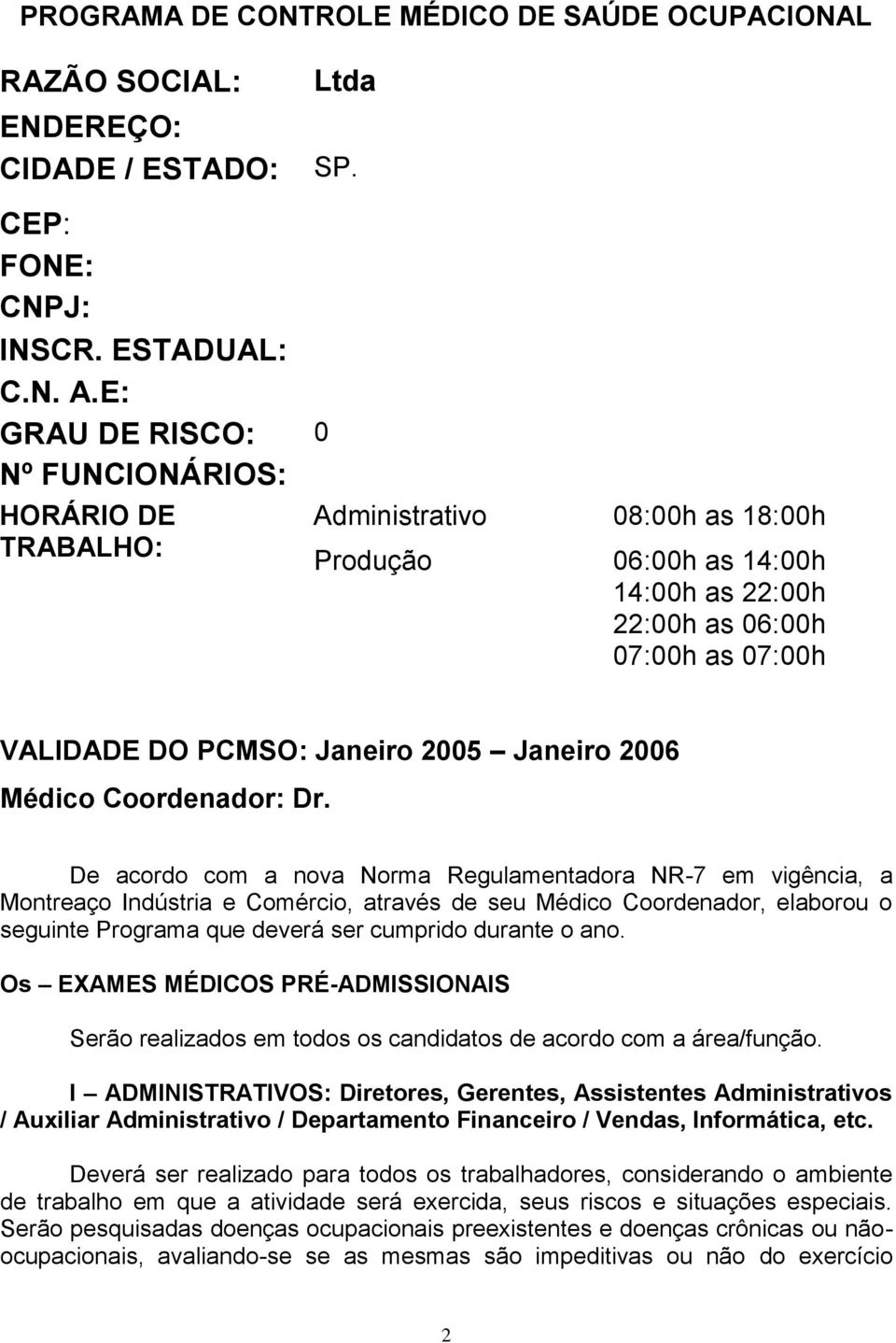 De acordo com a nova Norma Regulamentadora NR-7 em vigência, a Montreaço Indústria e Comércio, através de seu Médico Coordenador, elaborou o seguinte Programa que deverá ser cumprido durante o ano.