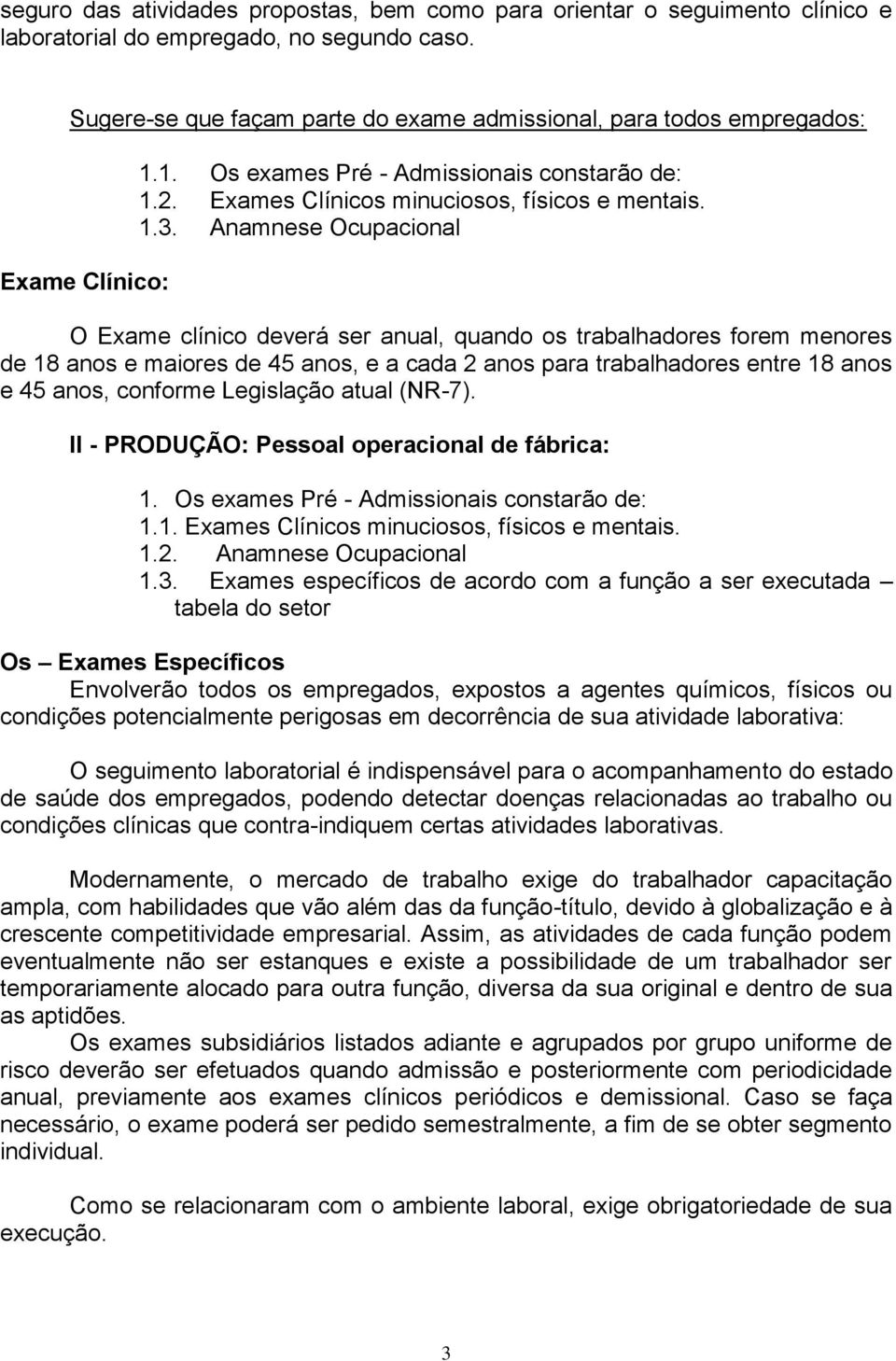 Anamnese Ocupacional O Exame clínico deverá ser anual, quando os trabalhadores forem menores de 18 anos e maiores de 45 anos, e a cada 2 anos para trabalhadores entre 18 anos e 45 anos, conforme