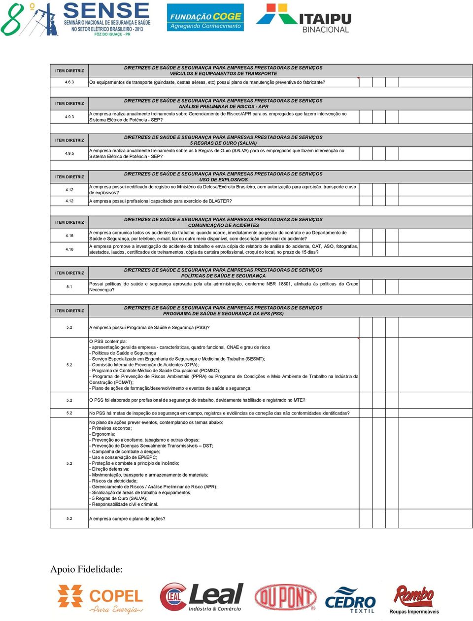 5 5 REGRAS DE OURO (SALVA) A empresa realiza anualmente treinamento sobre as 5 Regras de Ouro (SALVA) para os empregados que fazem intervenção no Sistema Elétrico de Potência - SEP? 4.12 4.