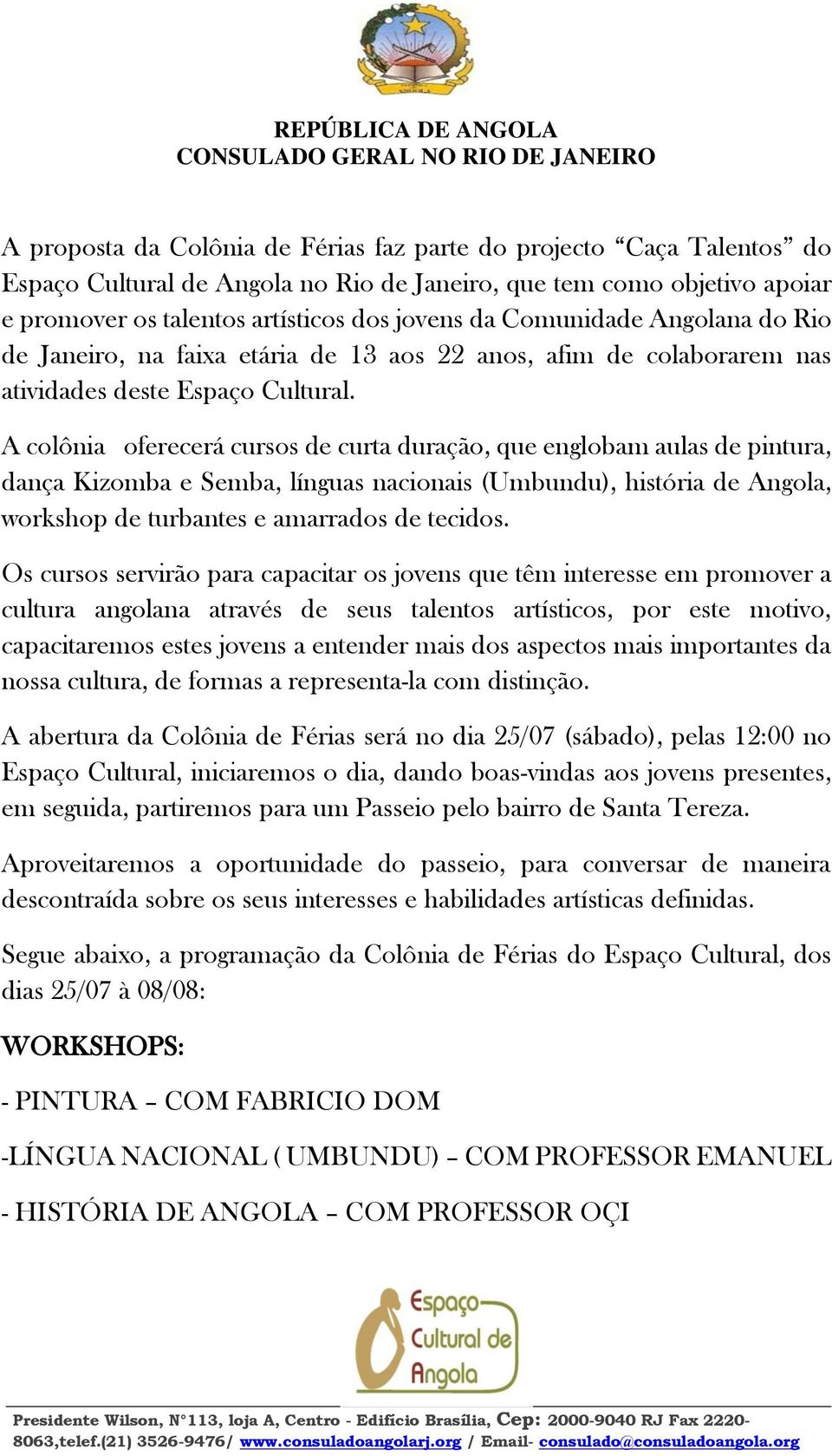 A colônia oferecerá cursos de curta duração, que englobam aulas de pintura, dança Kizomba e Semba, línguas nacionais (Umbundu), história de Angola, workshop de turbantes e amarrados de tecidos.