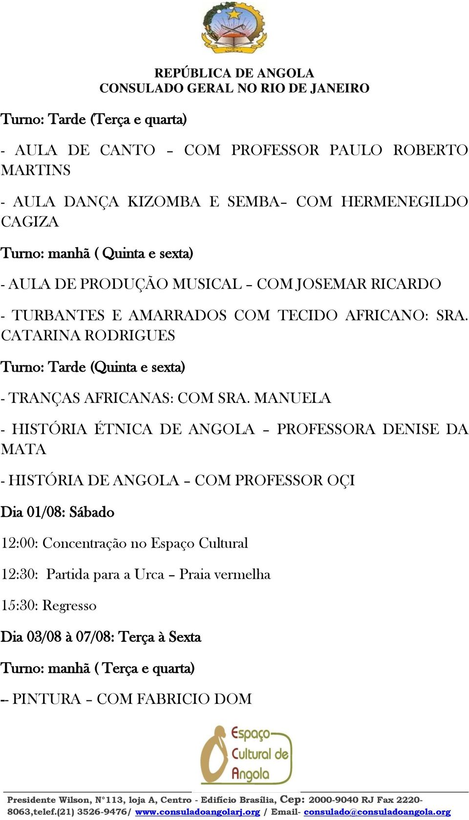 12:30: Partida para a Urca Praia vermelha 15:30: Regresso Dia 03/08 à