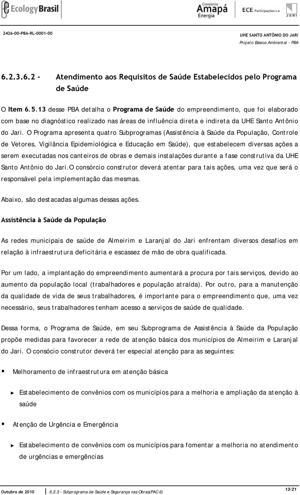 O Programa apresenta quatro Subprogramas (Assistência à Saúde da População, Controle de Vetores, Vigilância Epidemiológica e Educação em Saúde), que estabelecem diversas ações a serem executadas nos