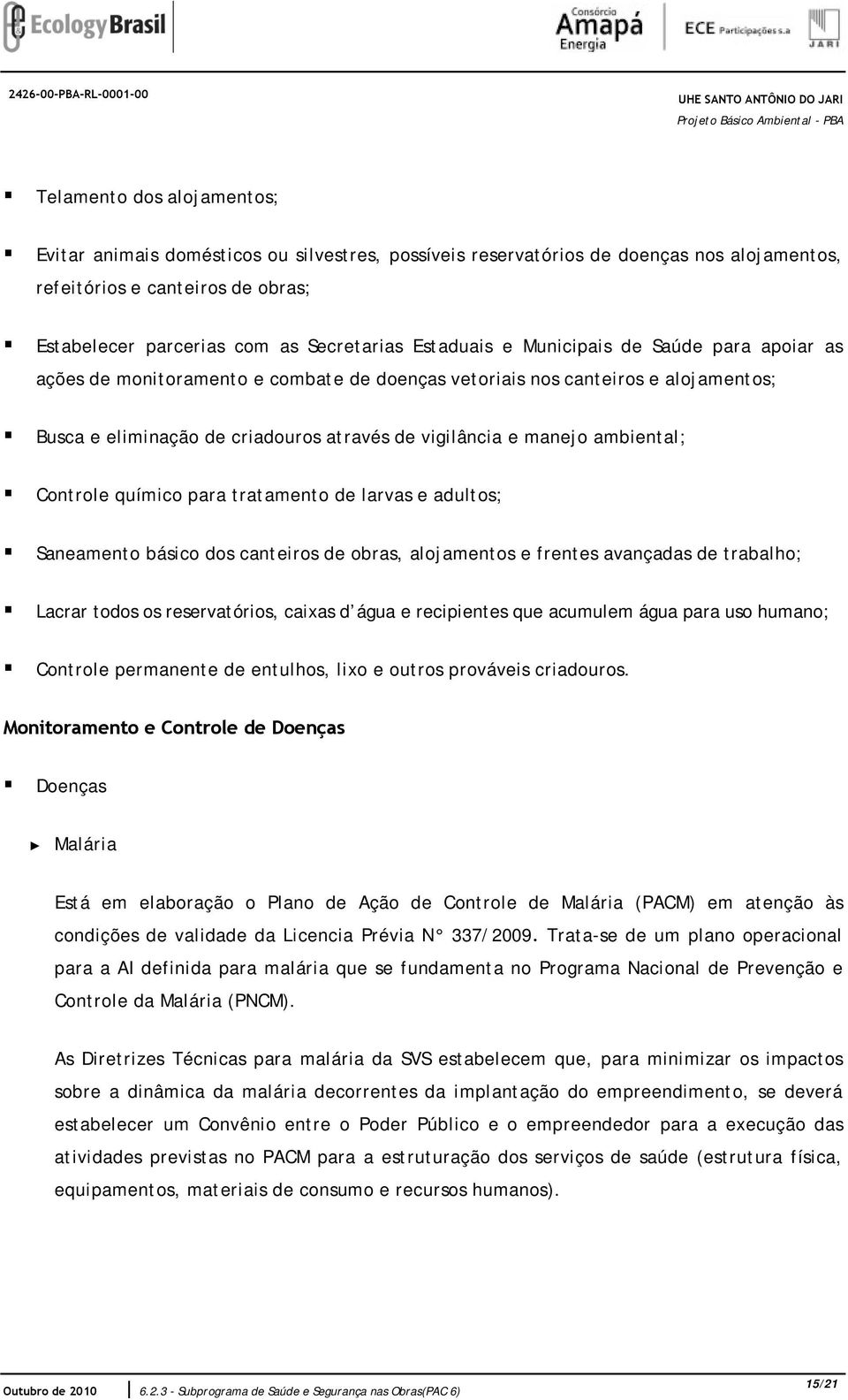 criadouros através de vigilância e manejo ambiental; Controle químico para tratamento de larvas e adultos; Saneamento básico dos canteiros de obras, alojamentos e frentes avançadas de trabalho;