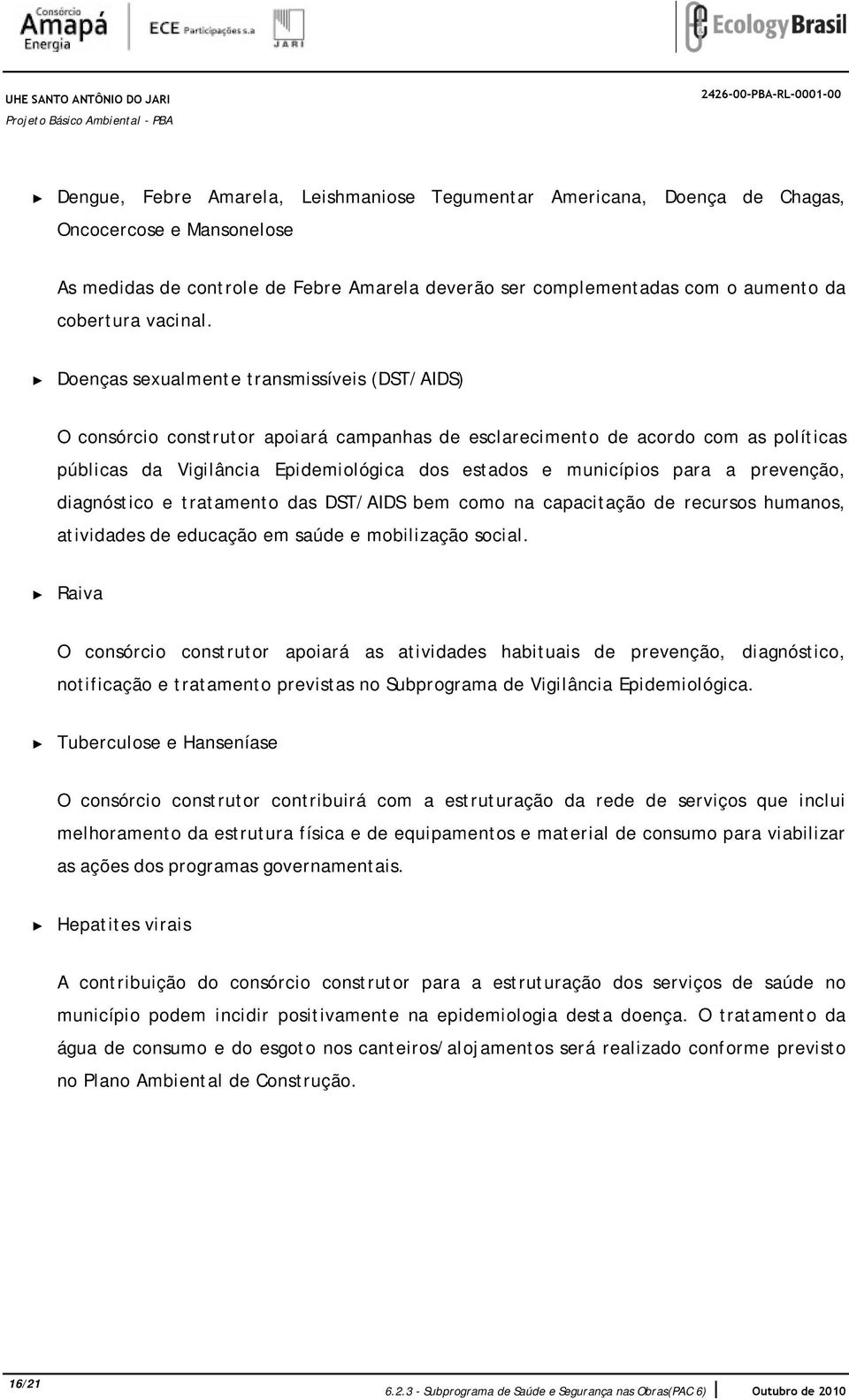 Doenças sexualmente transmissíveis (DST/AIDS) O consórcio construtor apoiará campanhas de esclarecimento de acordo com as políticas públicas da Vigilância Epidemiológica dos estados e municípios para