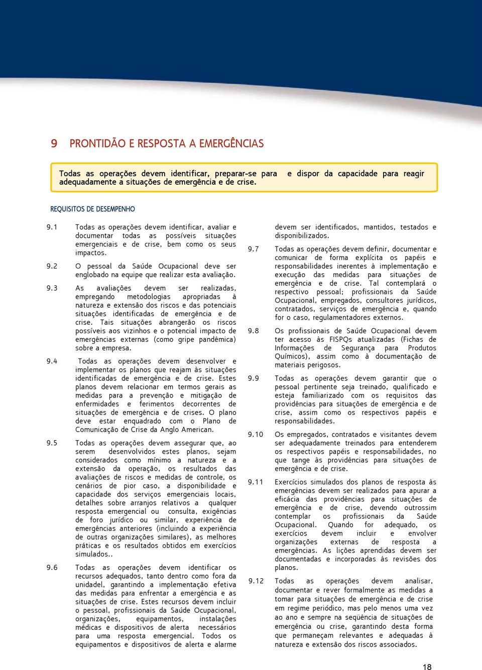 1 Todas as operações devem identificar, avaliar e documentar todas as possíveis situações emergenciais e de crise, bem como os seus impactos. 9.