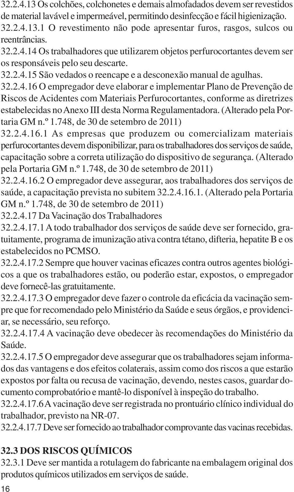 14 Os trabalhadores que utilizarem objetos perfurocortantes devem ser os responsáveis pelo seu descarte. 15 São vedados o reencape e a desconexão manual de agulhas.