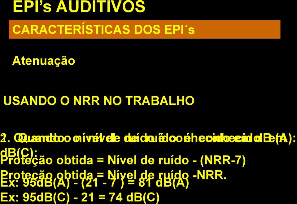em (A): db(c): Proteção obtida = Nível de ruído - (NRR-7) Proteção obtida =