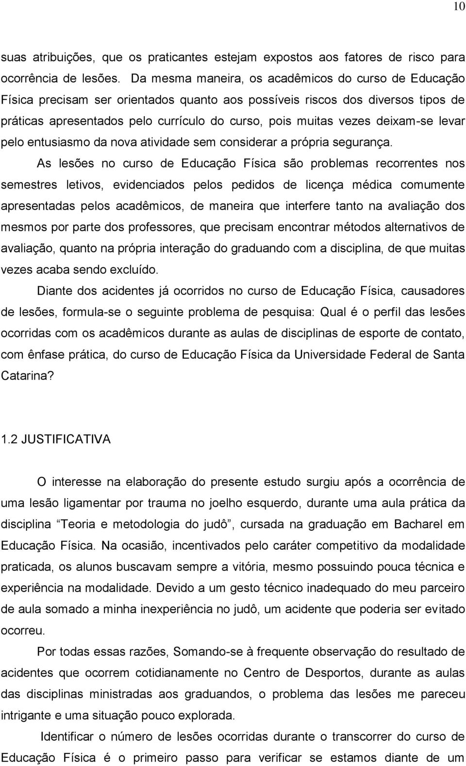 deixam-se levar pelo entusiasmo da nova atividade sem considerar a própria segurança.