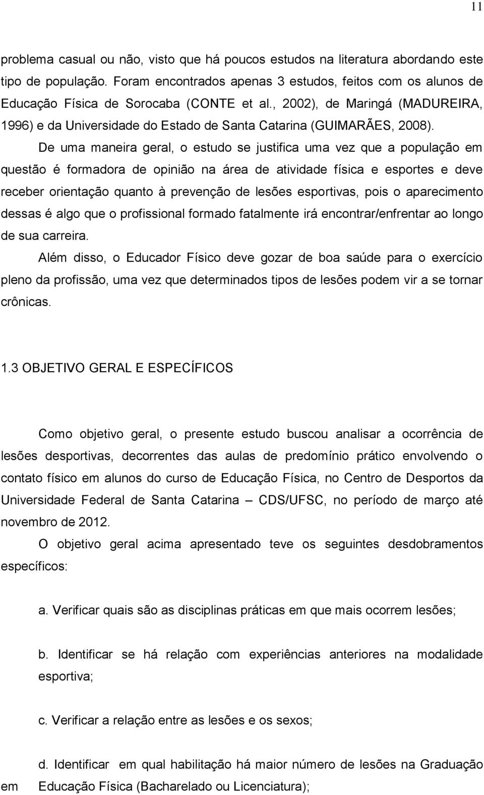 , 2002), de Maringá (MADUREIRA, 1996) e da Universidade do Estado de Santa Catarina (GUIMARÃES, 2008).