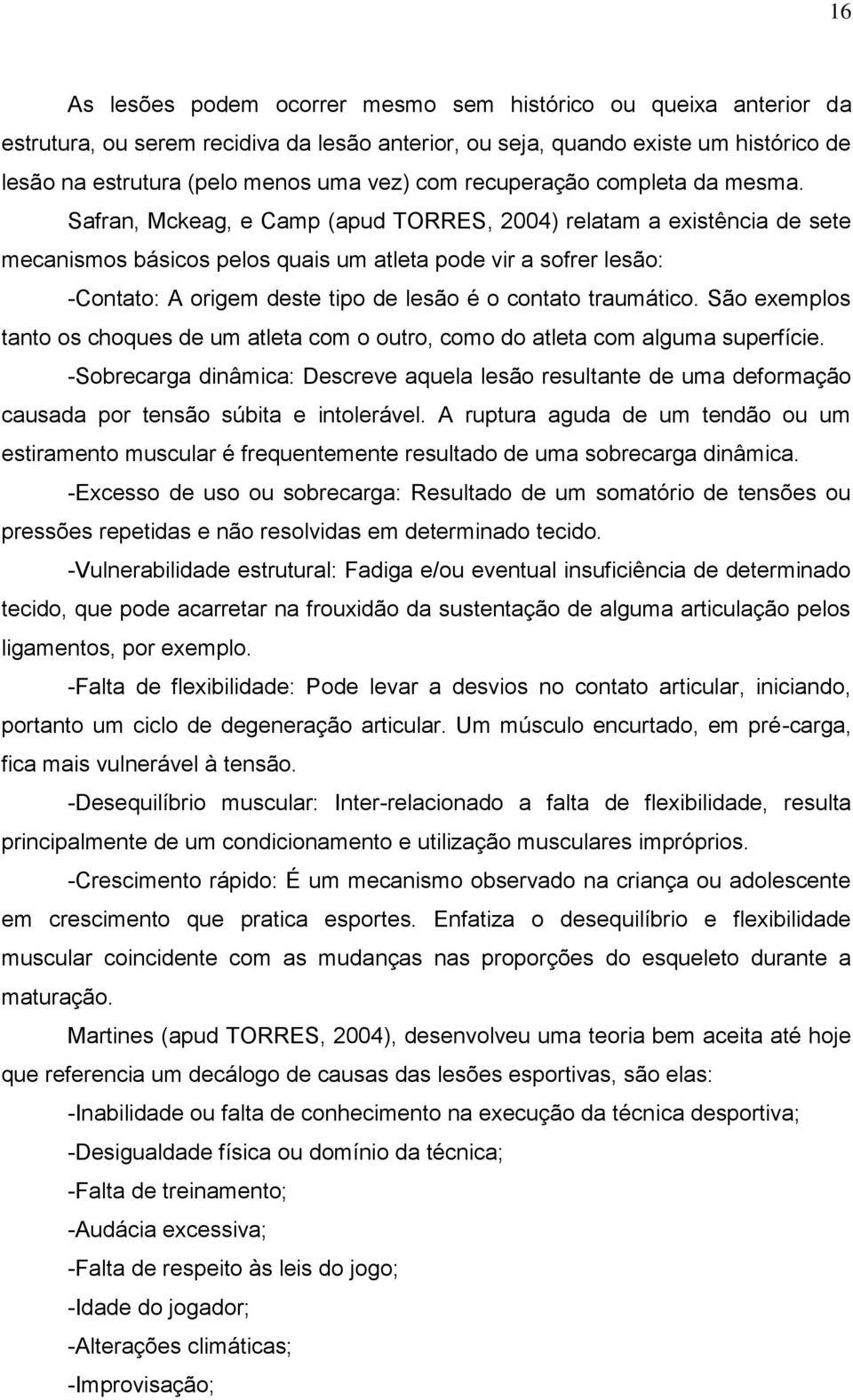 Safran, Mckeag, e Camp (apud TORRES, 2004) relatam a existência de sete mecanismos básicos pelos quais um atleta pode vir a sofrer lesão: -Contato: A origem deste tipo de lesão é o contato traumático.