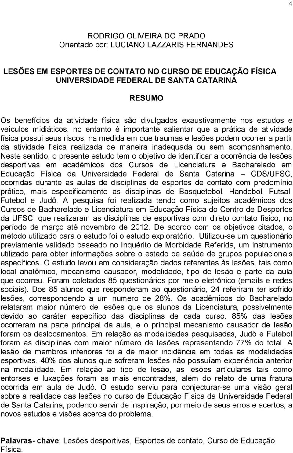 lesões podem ocorrer a partir da atividade física realizada de maneira inadequada ou sem acompanhamento.