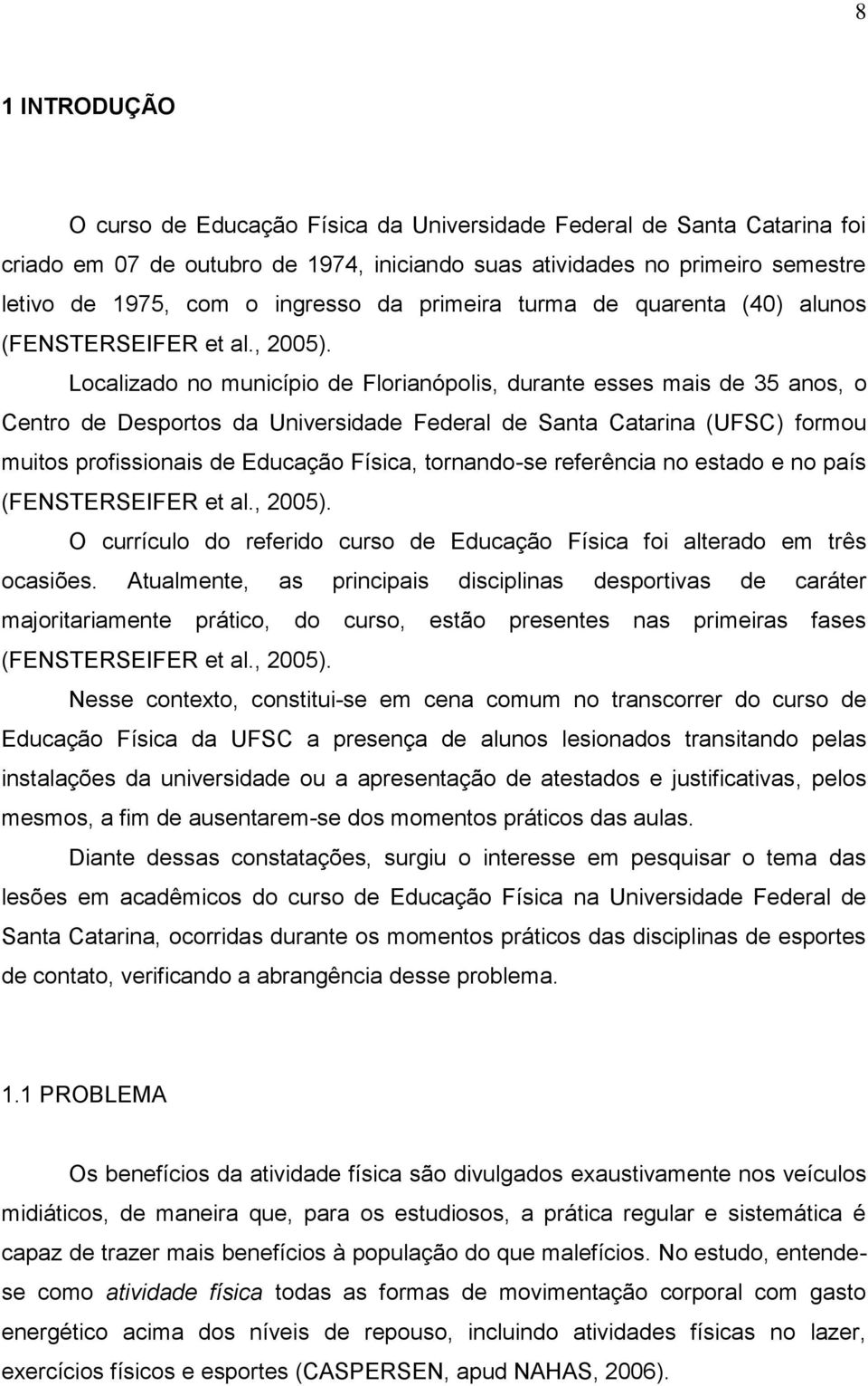 Localizado no município de Florianópolis, durante esses mais de 35 anos, o Centro de Desportos da Universidade Federal de Santa Catarina (UFSC) formou muitos profissionais de Educação Física,