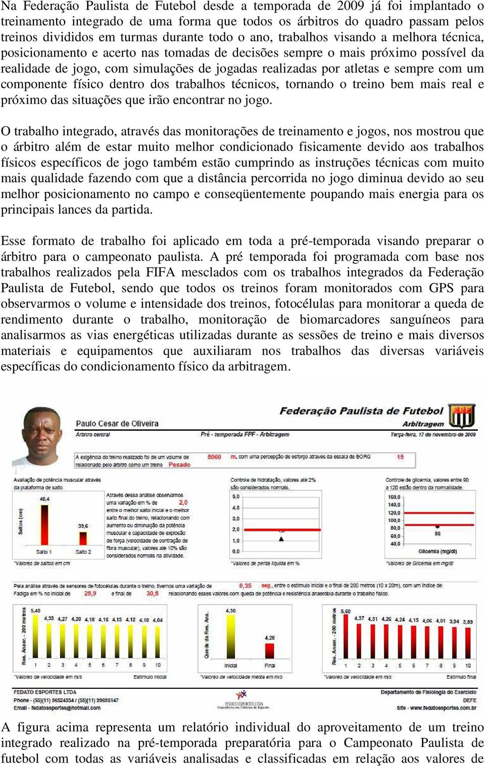 sempre com um componente físico dentro dos trabalhos técnicos, tornando o treino bem mais real e próximo das situações que irão encontrar no jogo.