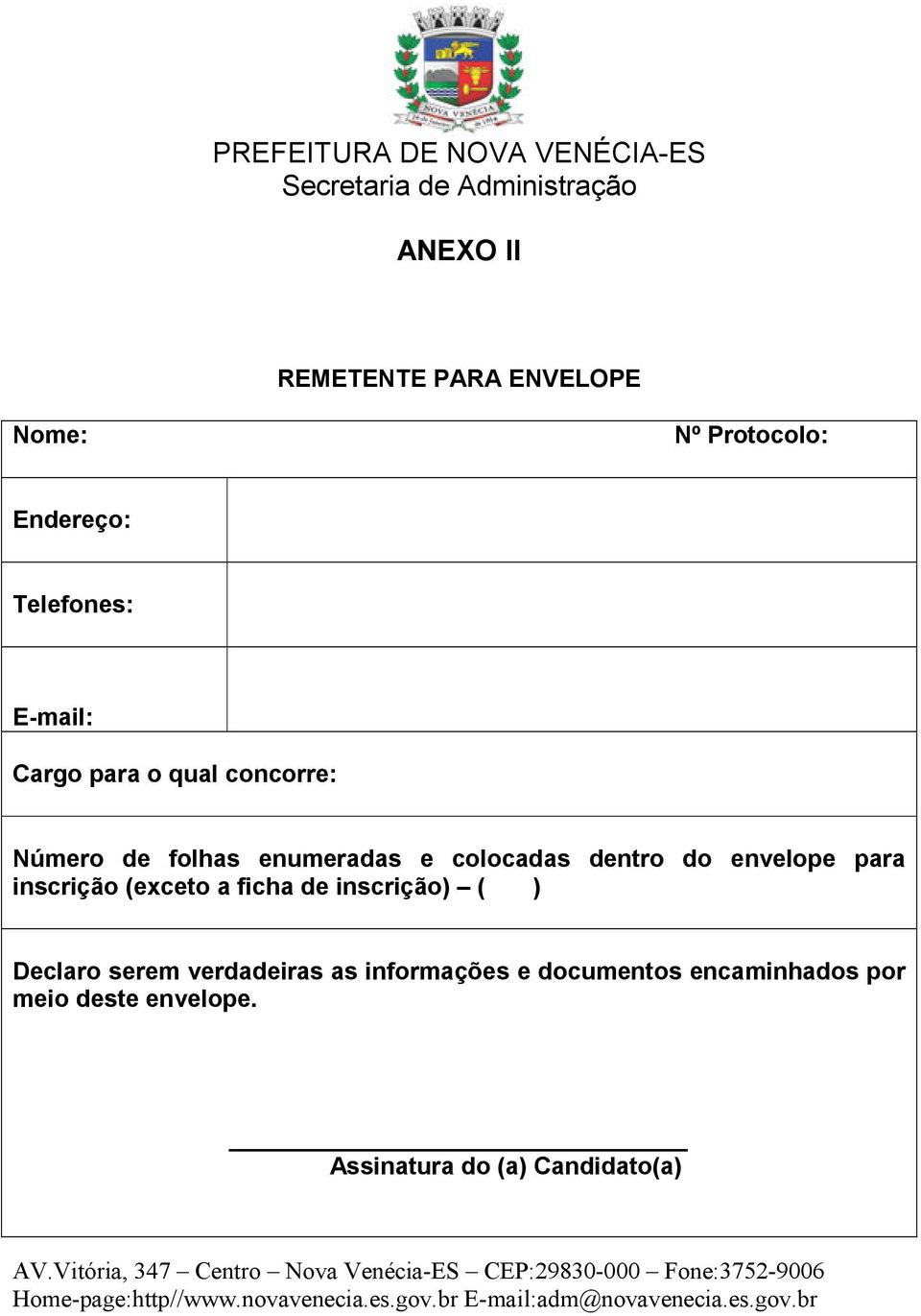 dentro do envelope para inscrição (exceto a ficha de inscrição) ( ) Declaro serem