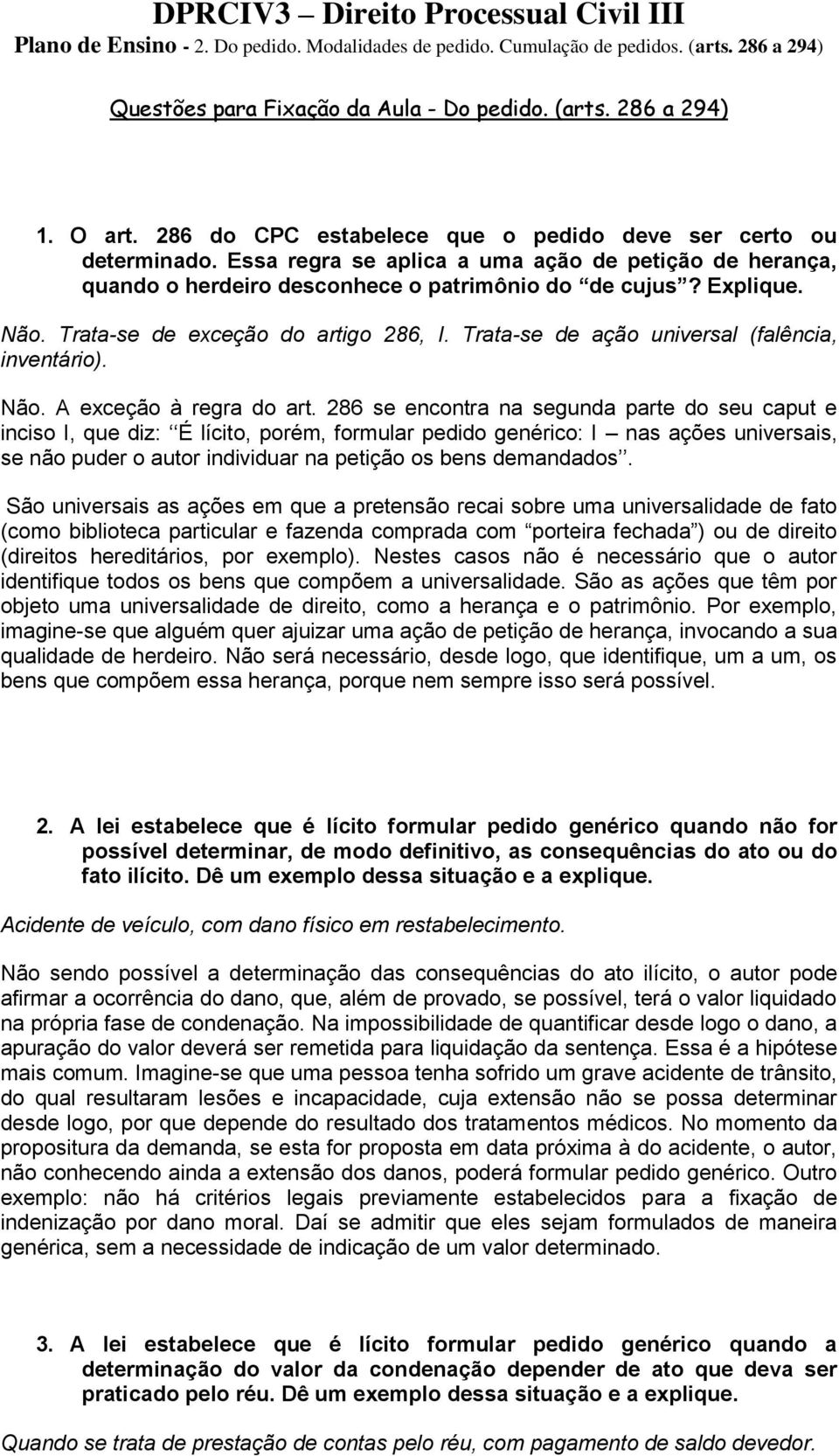 Trata-se de ação universal (falência, inventário). Não. A exceção à regra do art.