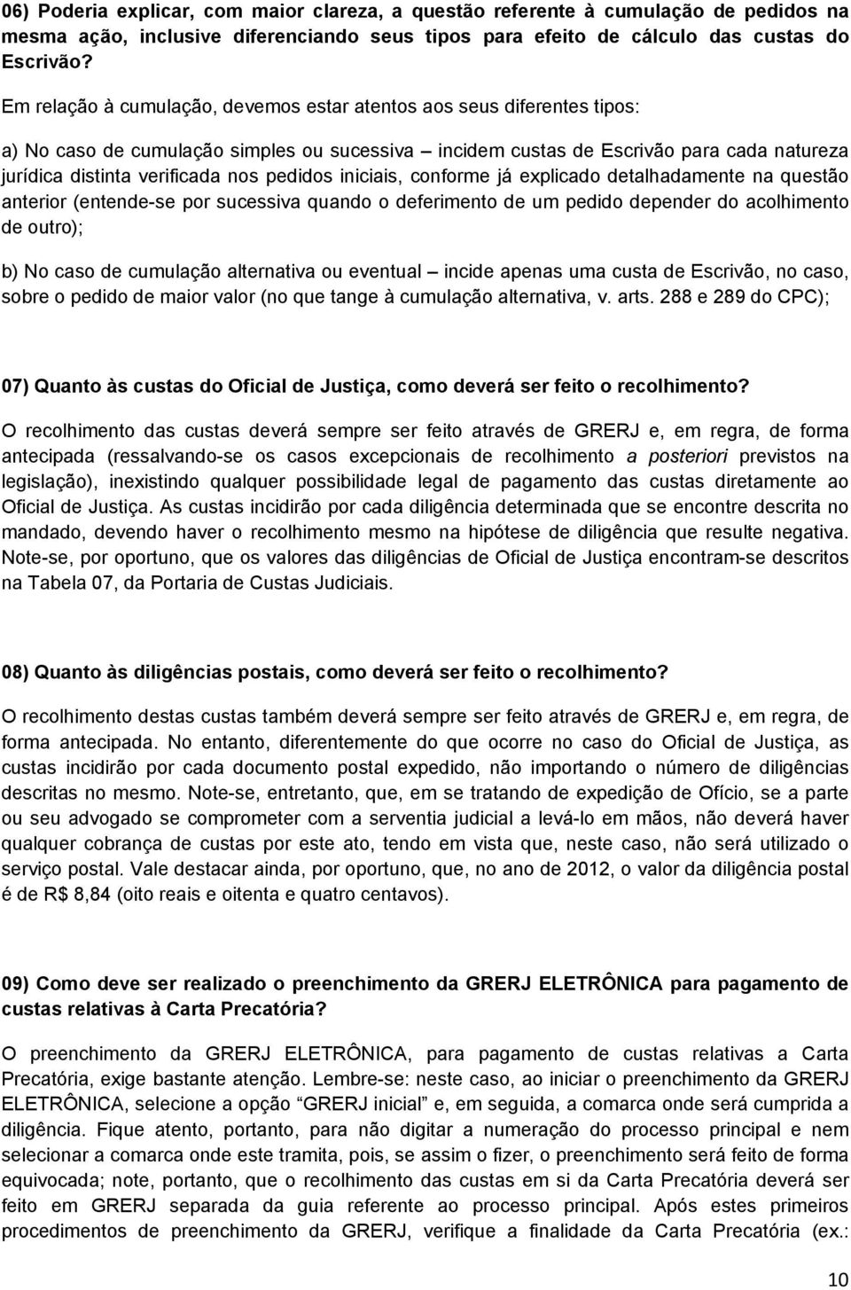 pedidos iniciais, conforme já explicado detalhadamente na questão anterior (entende-se por sucessiva quando o deferimento de um pedido depender do acolhimento de outro); b) No caso de cumulação